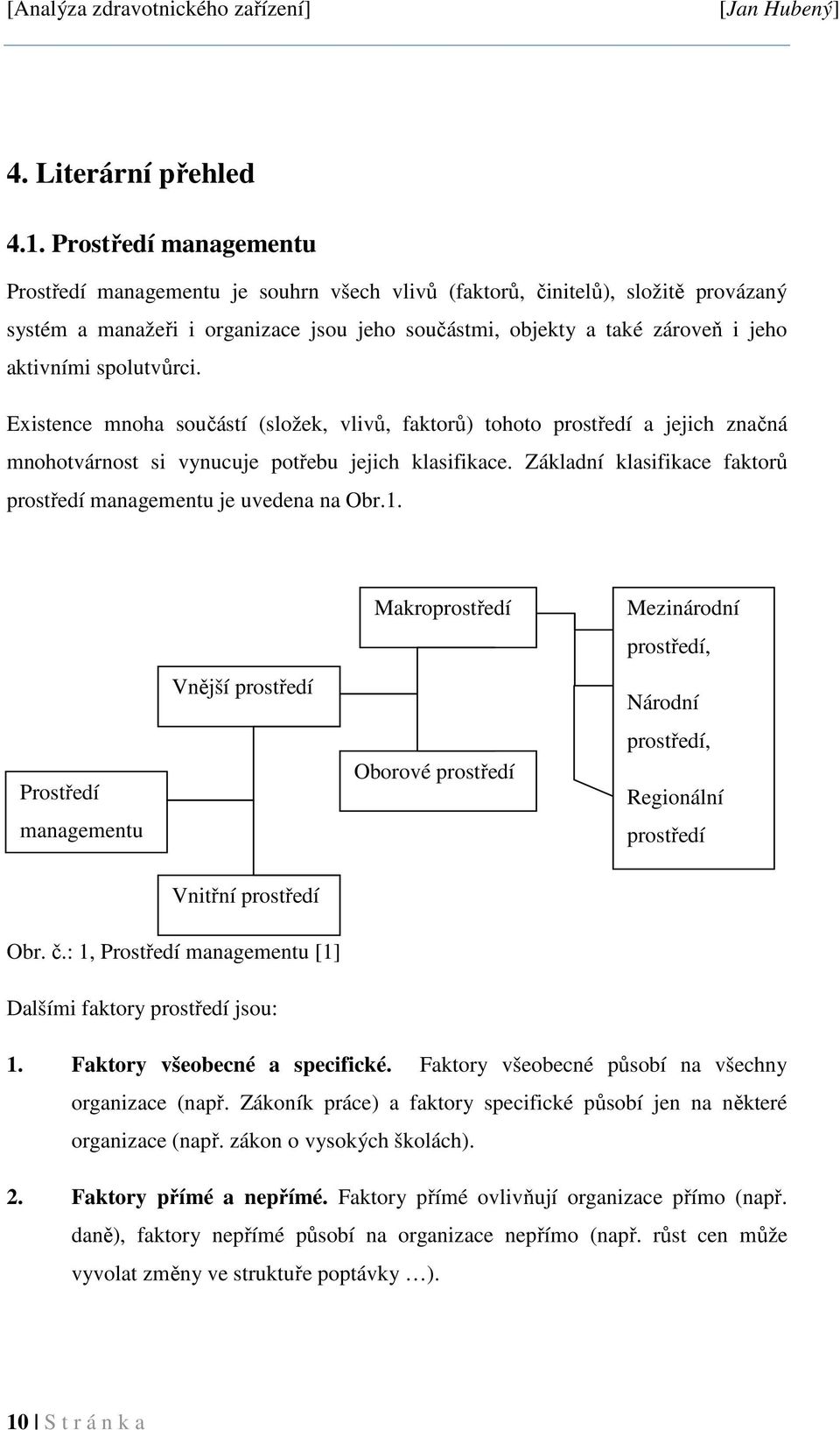 spolutvůrci. Existence mnoha součástí (složek, vlivů, faktorů) tohoto prostředí a jejich značná mnohotvárnost si vynucuje potřebu jejich klasifikace.