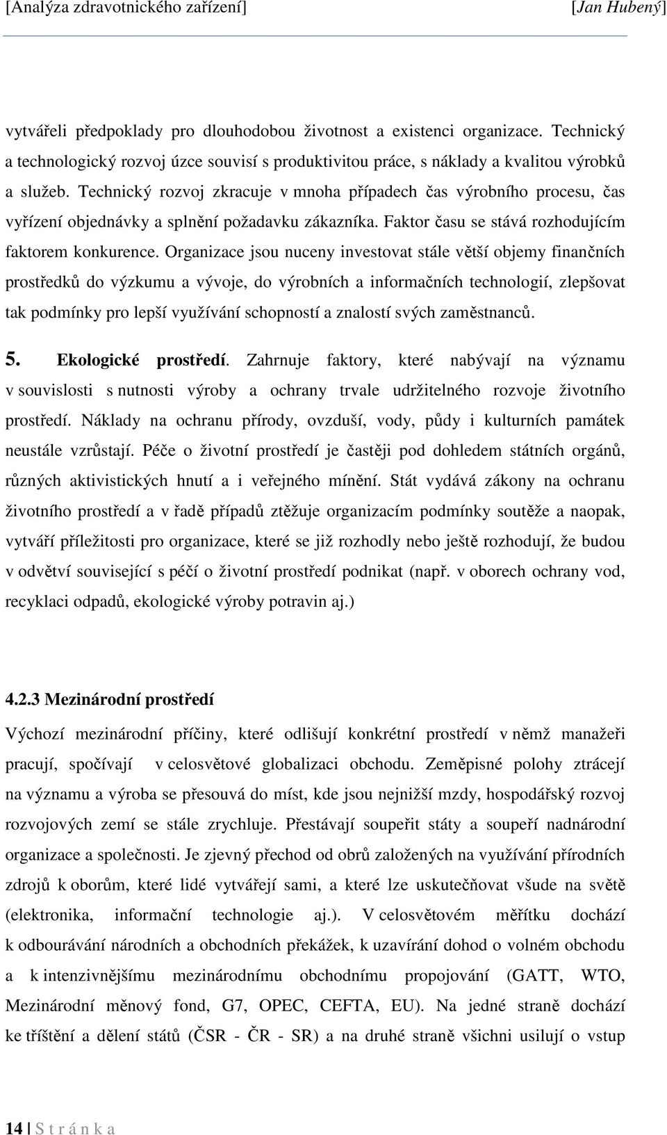 Organizace jsou nuceny investovat stále větší objemy finančních prostředků do výzkumu a vývoje, do výrobních a informačních technologií, zlepšovat tak podmínky pro lepší využívání schopností a