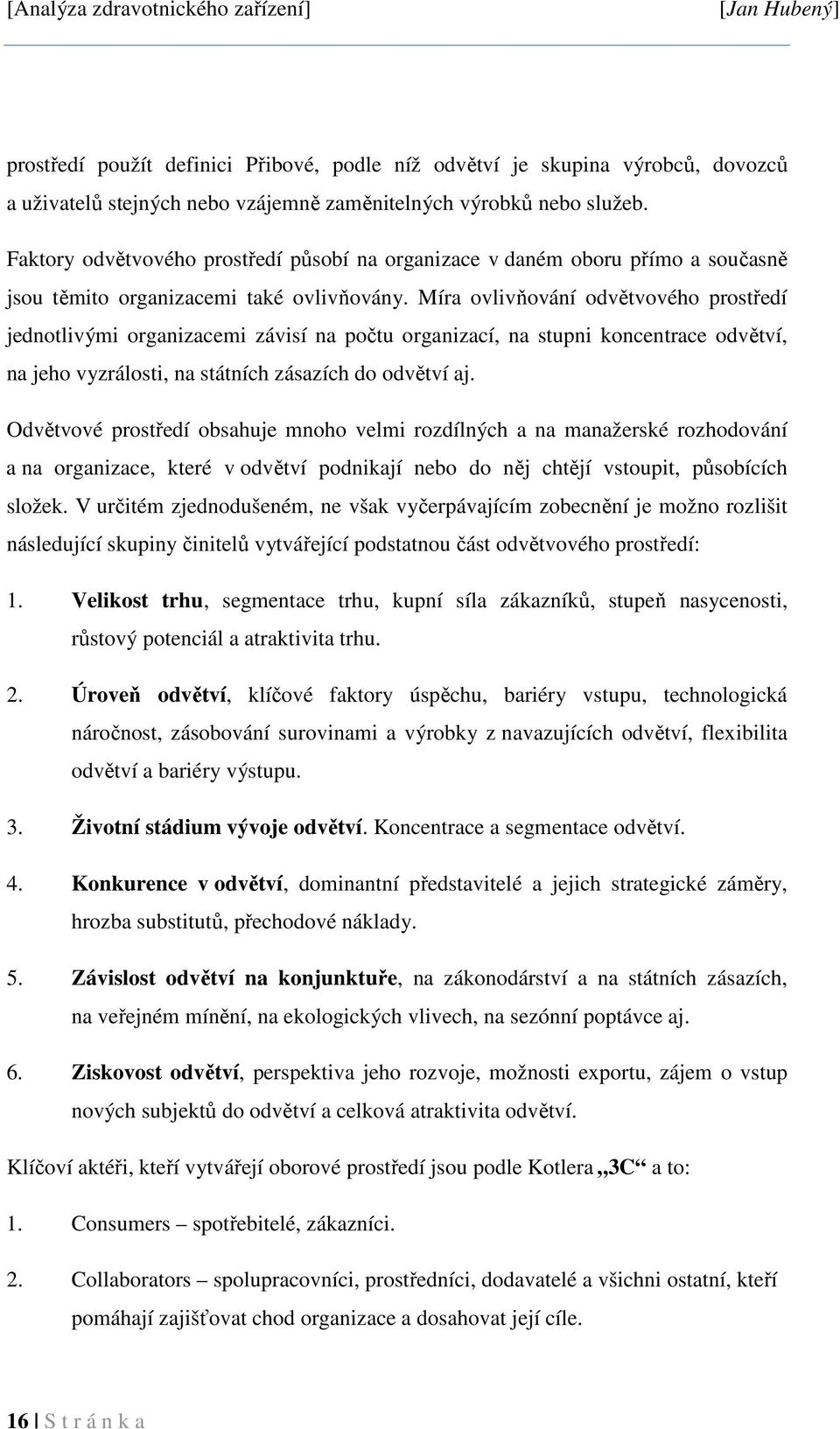 Míra ovlivňování odvětvového prostředí jednotlivými organizacemi závisí na počtu organizací, na stupni koncentrace odvětví, na jeho vyzrálosti, na státních zásazích do odvětví aj.