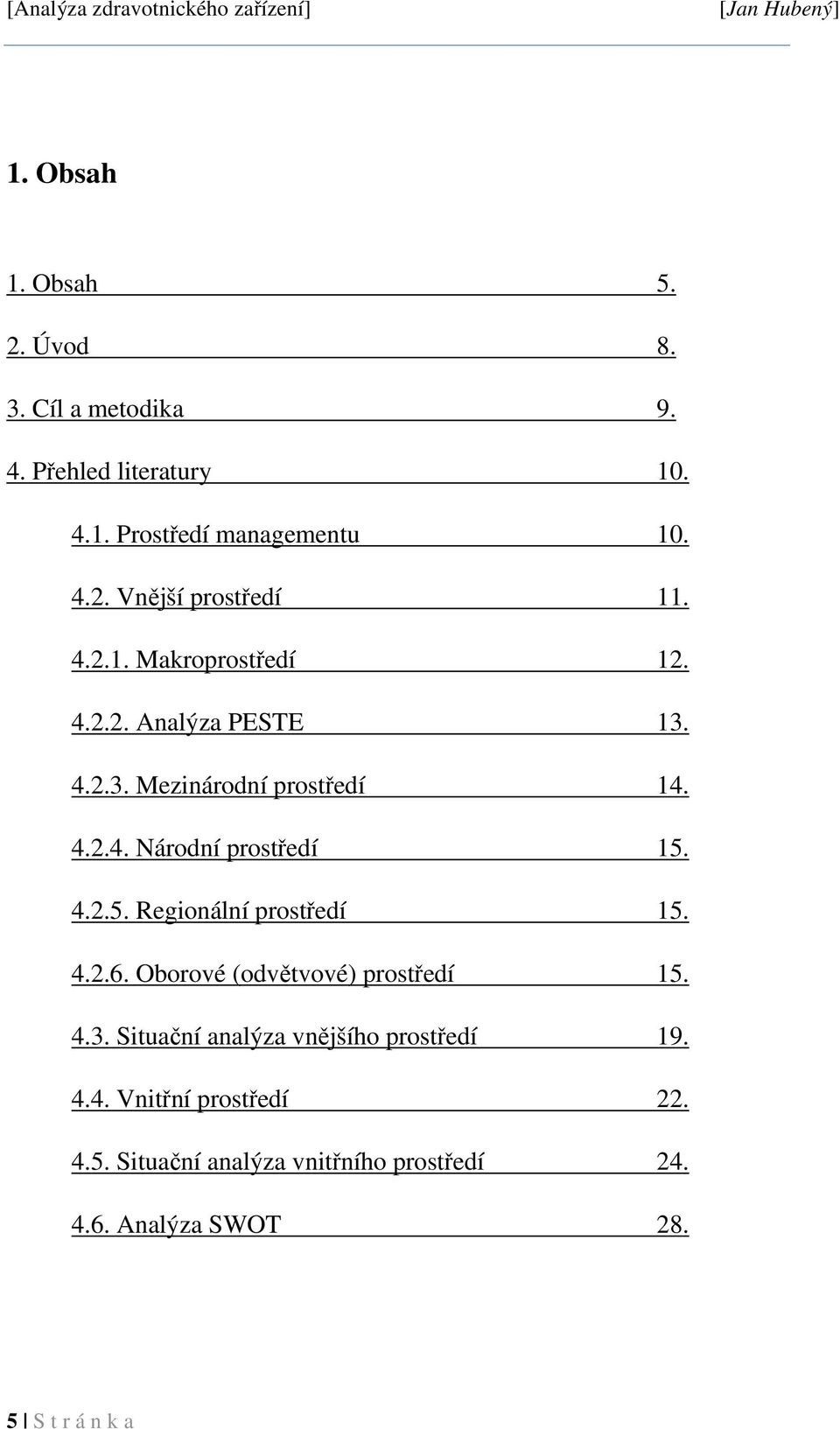 4.2.5. Regionální prostředí 15. 4.2.6. Oborové (odvětvové) prostředí 15. 4.3. Situační analýza vnějšího prostředí 19. 4.4. Vnitřní prostředí 22.