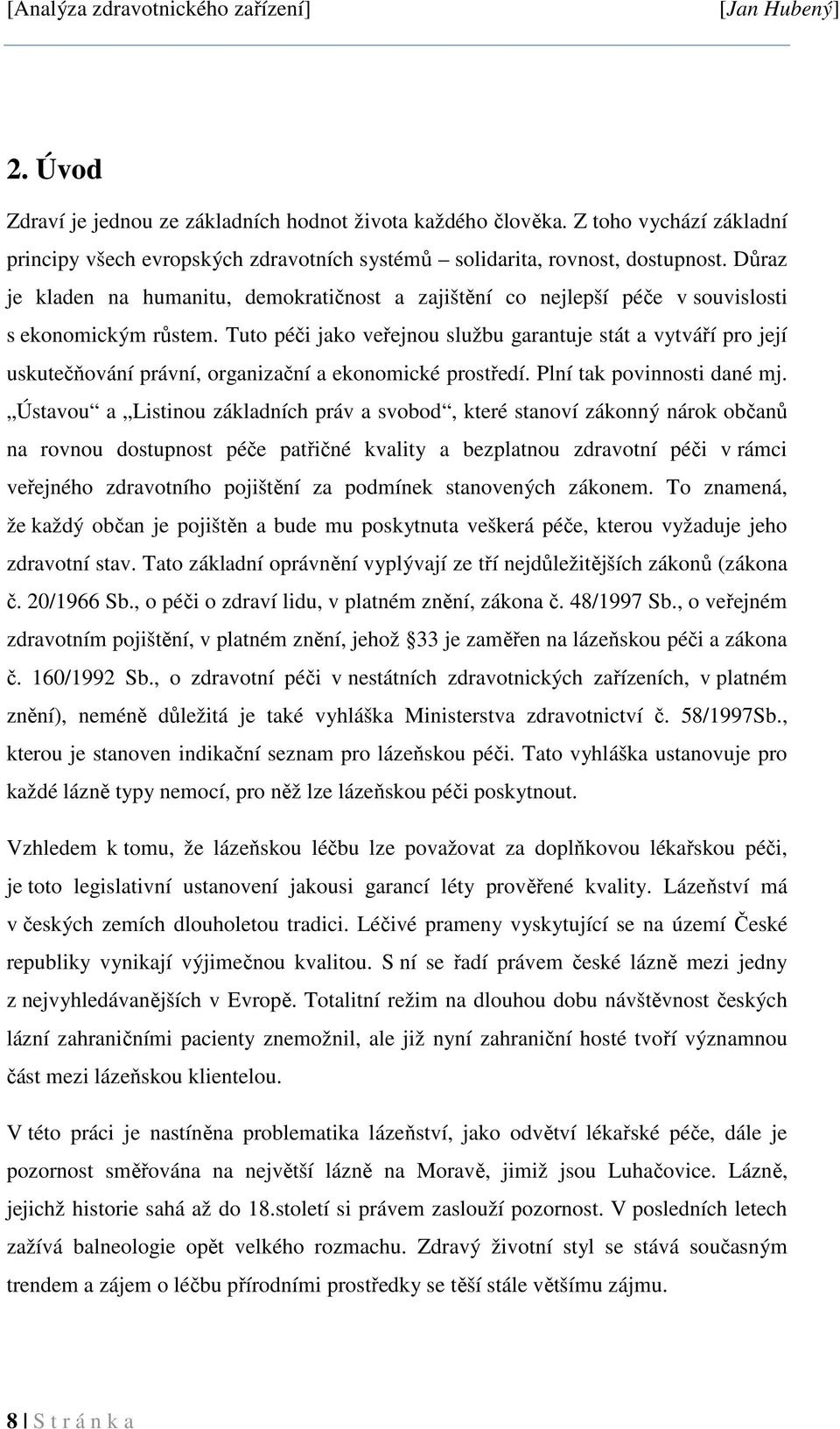 Tuto péči jako veřejnou službu garantuje stát a vytváří pro její uskutečňování právní, organizační a ekonomické prostředí. Plní tak povinnosti dané mj.