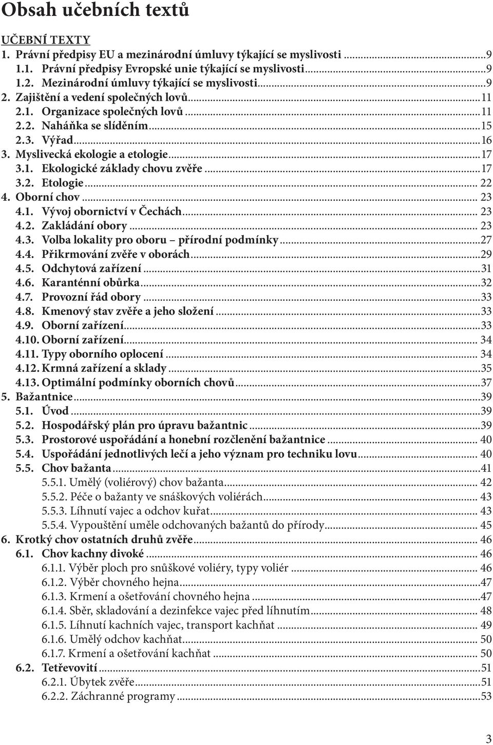 Myslivecká ekologie a etologie...17 3.1. Ekologické základy chovu zvěře...17 3.2. Etologie... 22 4. Oborní chov... 23 4.1. Vývoj obornictví v Čechách... 23 4.2. Zakládání obory... 23 4.3. Volba lokality pro oboru přírodní podmínky.