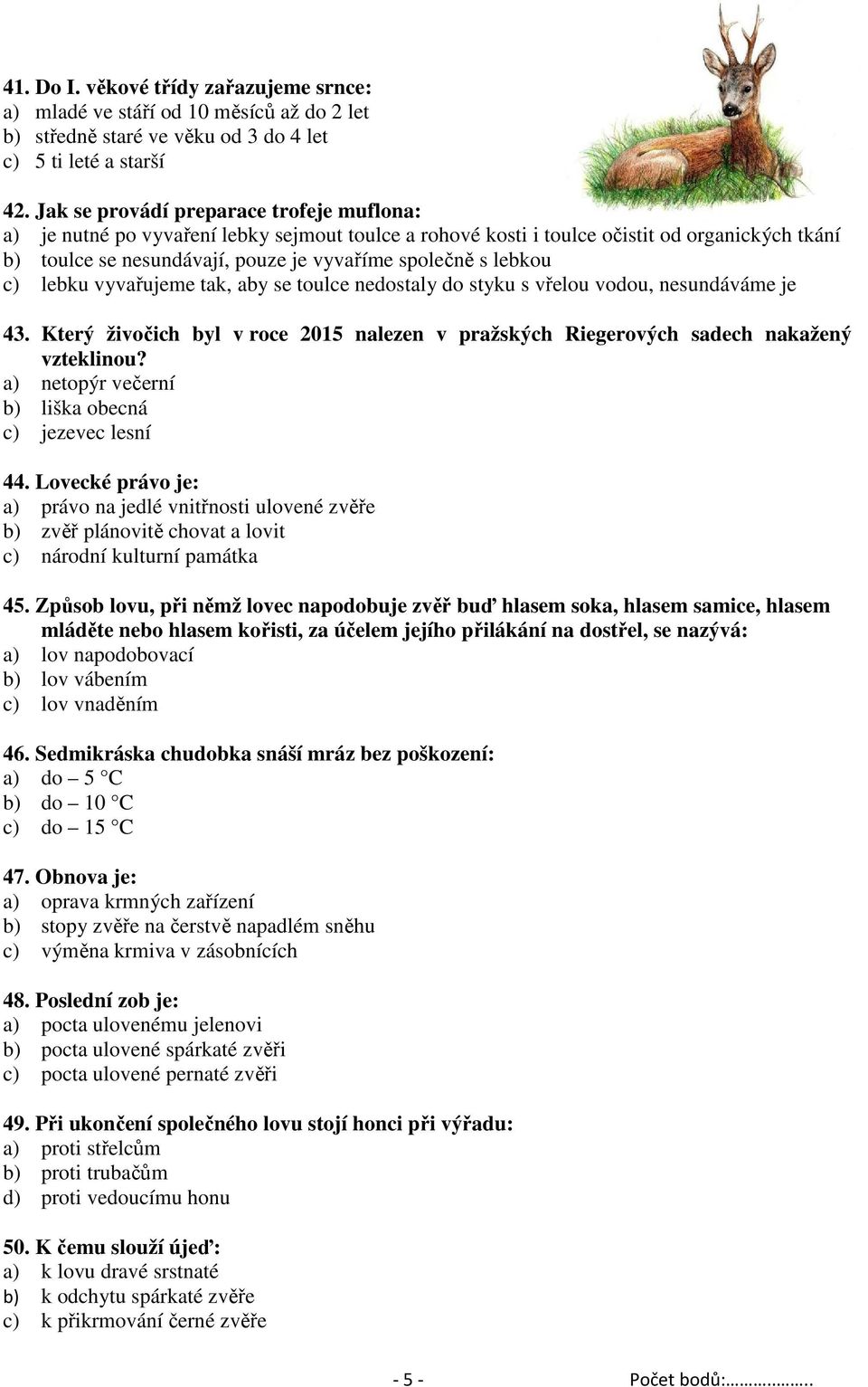 lebkou c) lebku vyvařujeme tak, aby se toulce nedostaly do styku s vřelou vodou, nesundáváme je 43. Který živočich byl v roce 2015 nalezen v pražských Riegerových sadech nakažený vzteklinou?