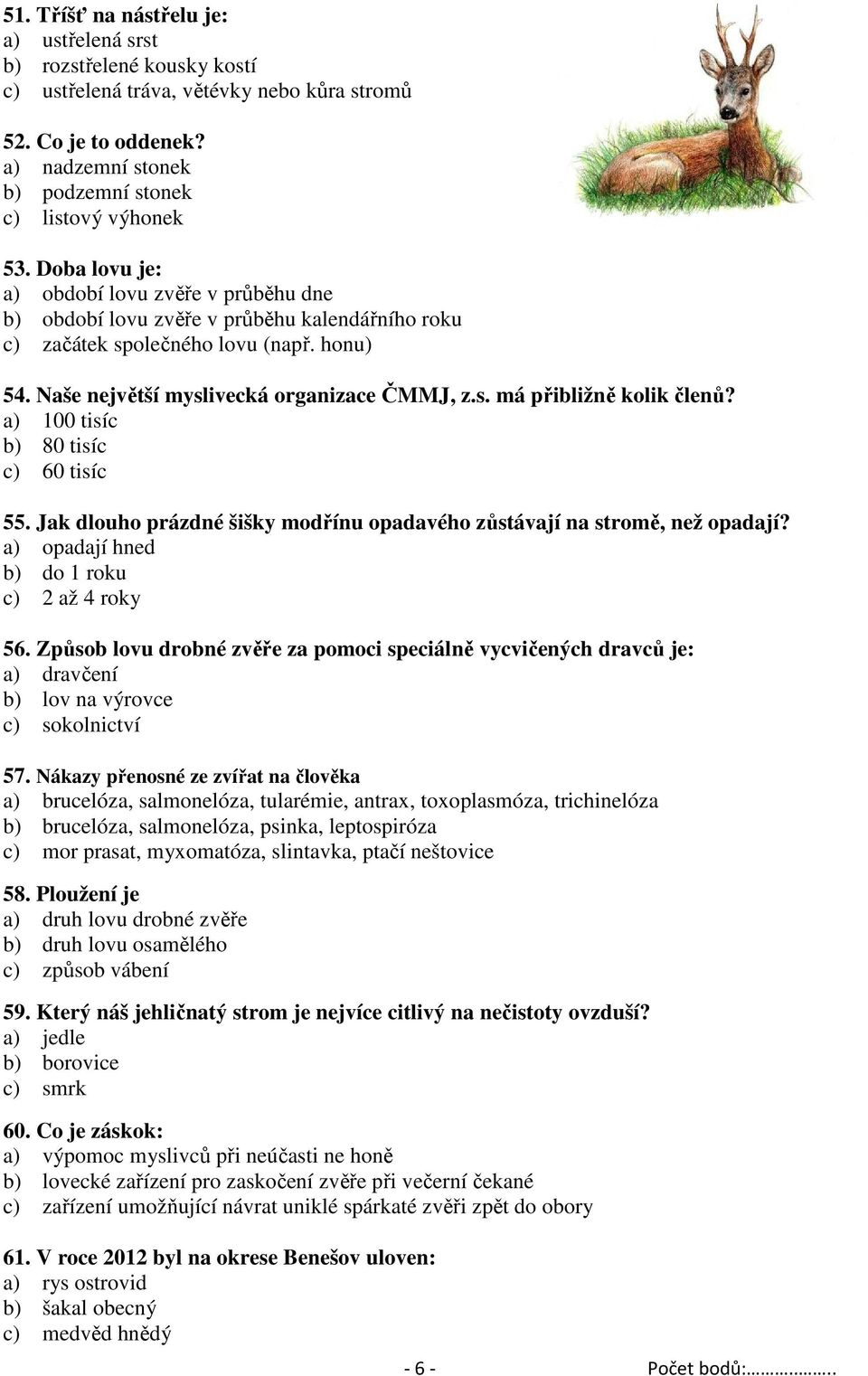 a) 100 tisíc b) 80 tisíc c) 60 tisíc 55. Jak dlouho prázdné šišky modřínu opadavého zůstávají na stromě, než opadají? a) opadají hned b) do 1 roku c) 2 až 4 roky 56.