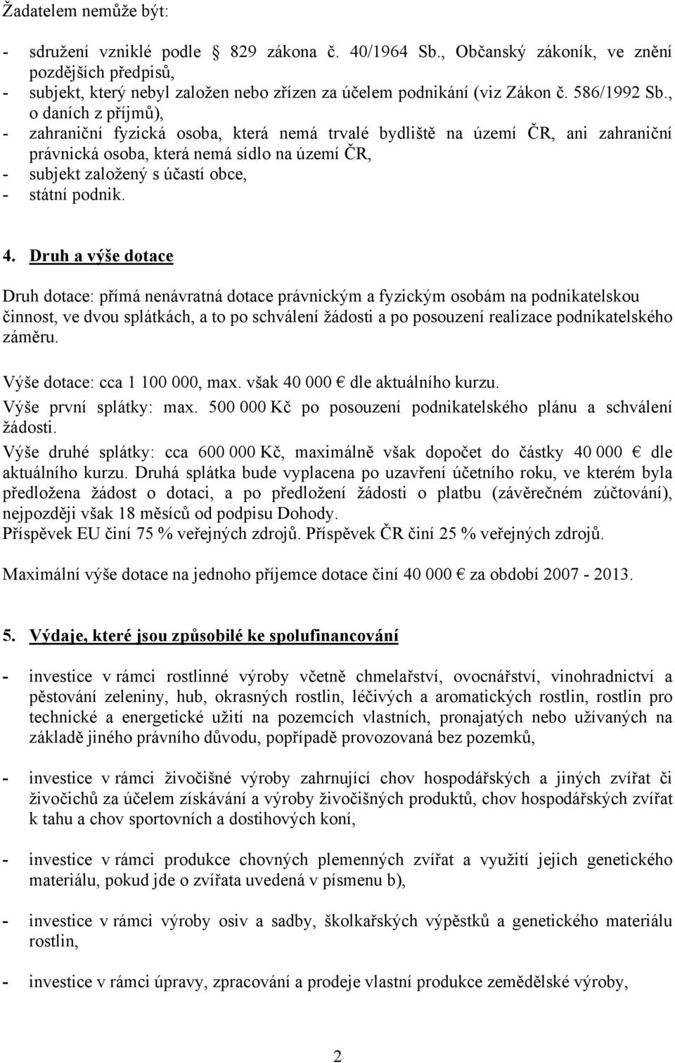 , o daních z příjmů), - zahraniční fyzická osoba, která nemá trvalé bydliště na území ČR, ani zahraniční právnická osoba, která nemá sídlo na území ČR, - subjekt založený s účastí obce, - státní
