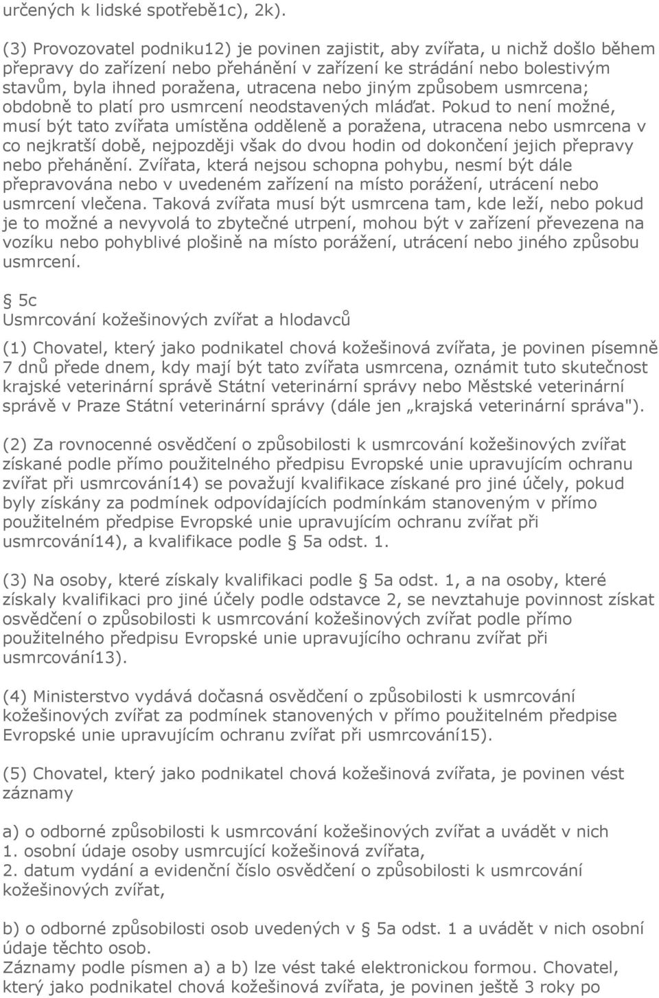 jiným způsobem usmrcena; obdobně to platí pro usmrcení neodstavených mláďat.