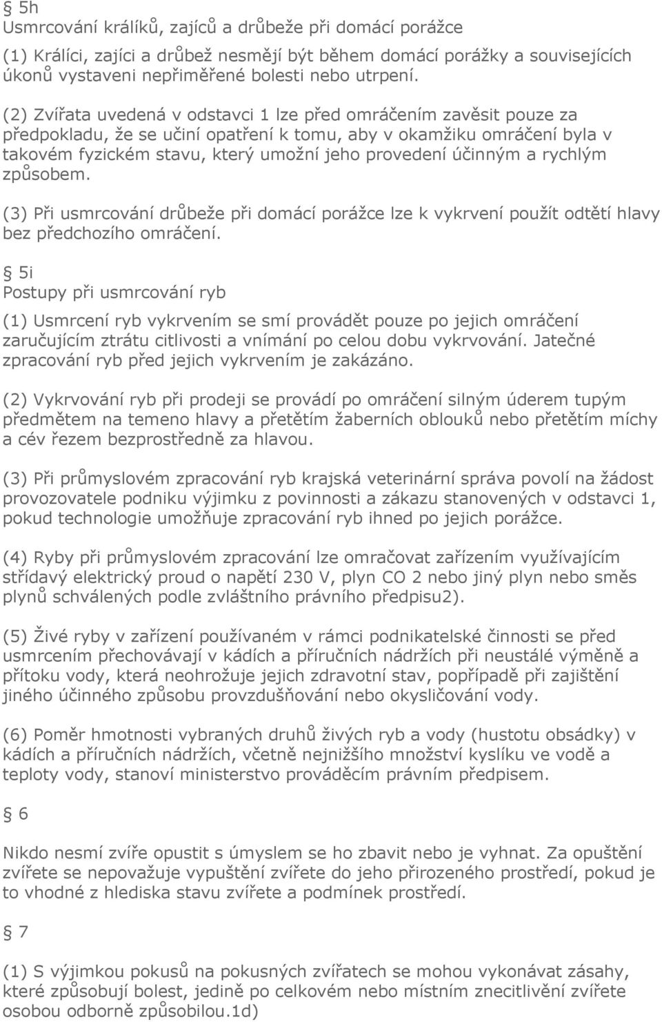 účinným a rychlým způsobem. (3) Při usmrcování drůbeže při domácí porážce lze k vykrvení použít odtětí hlavy bez předchozího omráčení.