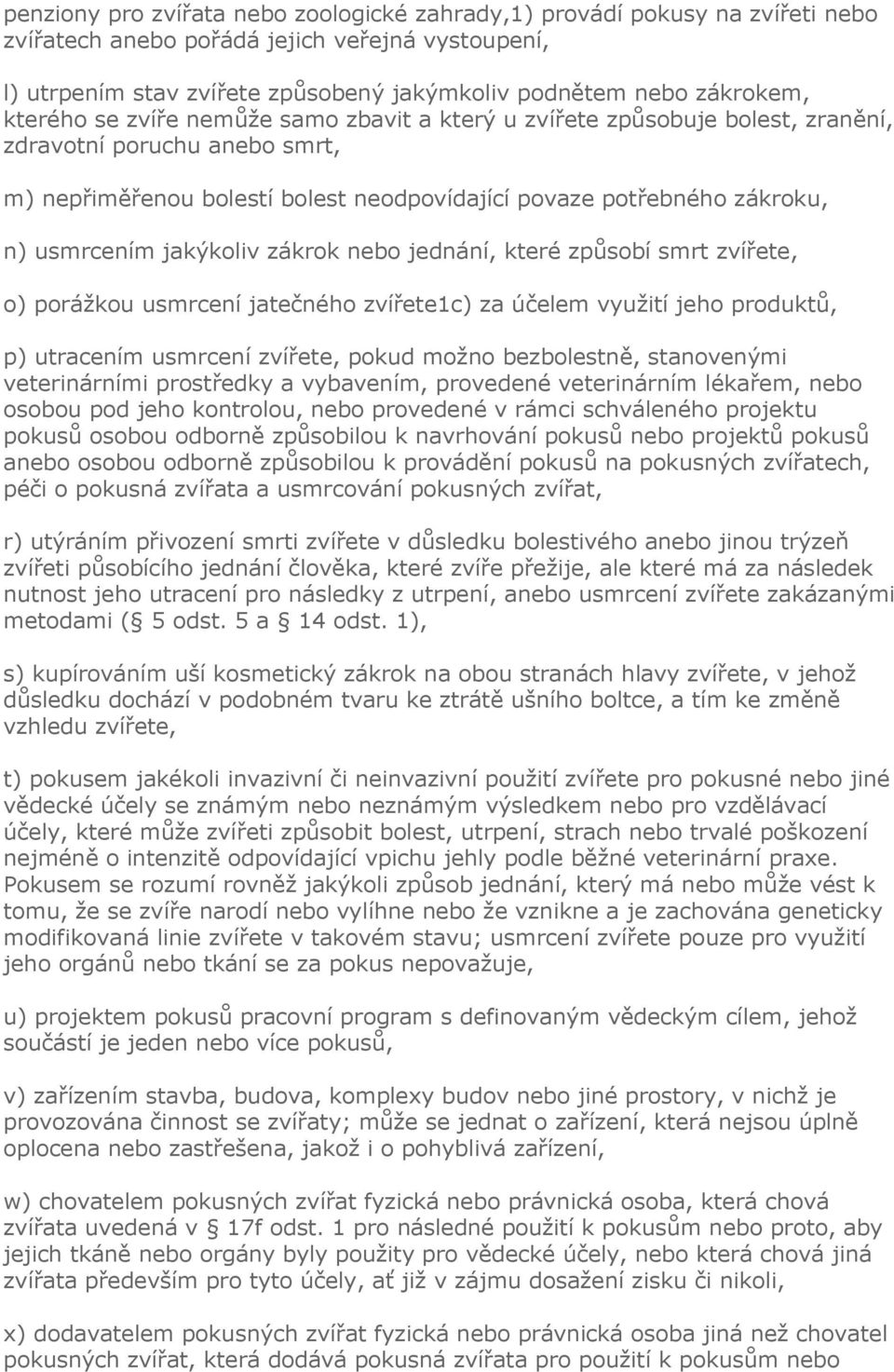 jakýkoliv zákrok nebo jednání, které způsobí smrt zvířete, o) porážkou usmrcení jatečného zvířete1c) za účelem využití jeho produktů, p) utracením usmrcení zvířete, pokud možno bezbolestně,