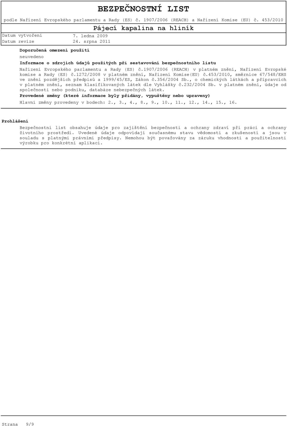 1907/2006) PBT Persistentní, bioakumulativní BEZPEČNOSTNÍ a toxický LIST vpvb Vysoce perzistentní a vysoce bioakumulativní podle IBC Nařízení Mezinárodní Evropského předpis parlamentu pro a stavbu