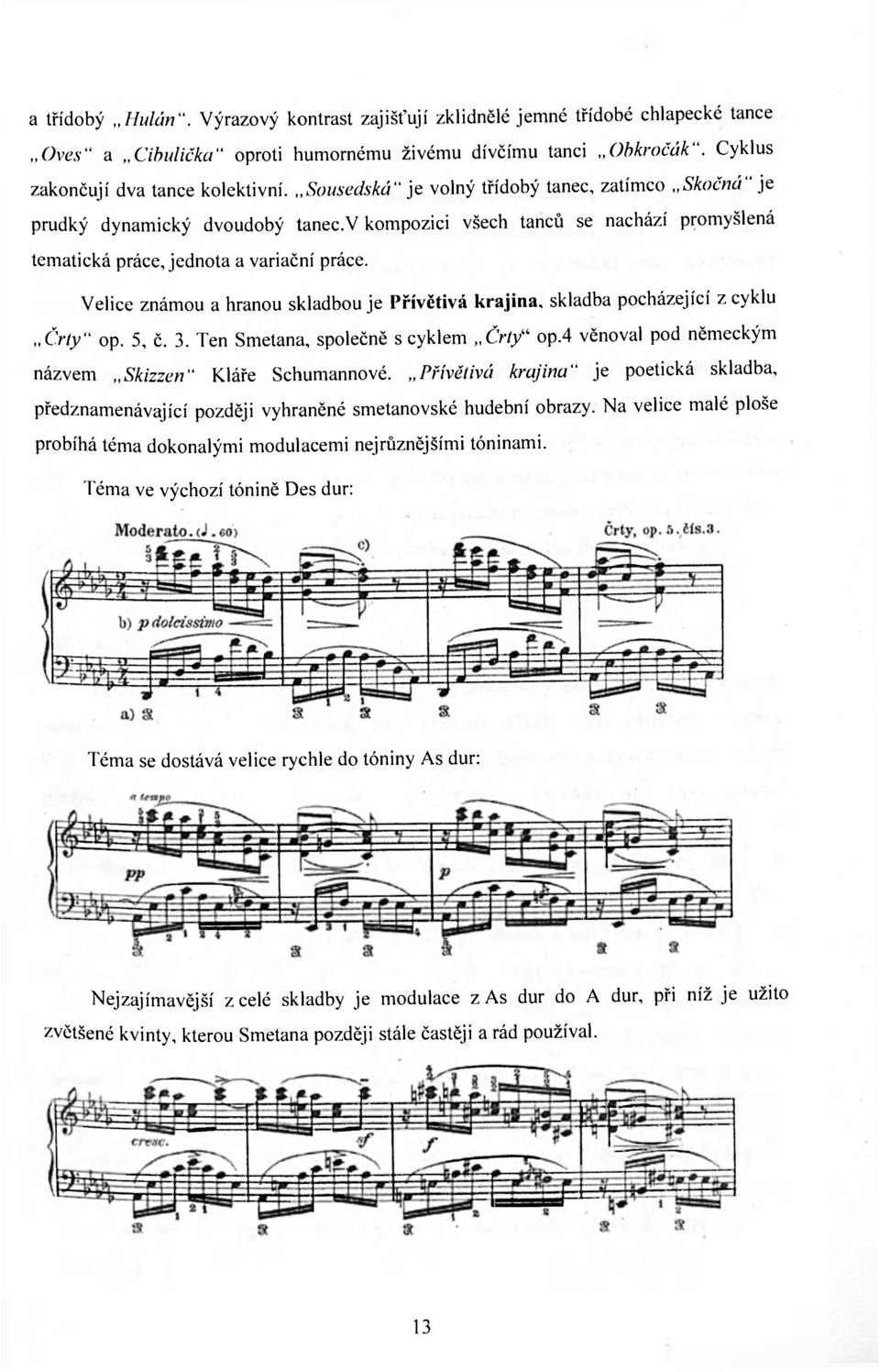 Velice známou a hranou skladbou je Přívětivá krajina, skladba pocházející z cyklu Črty" op. 5, č. 3. Ten Smetana, společně s cyklem Črty" op.4 věnoval pod německým názvem Skizzen" Kláře Schumannové.