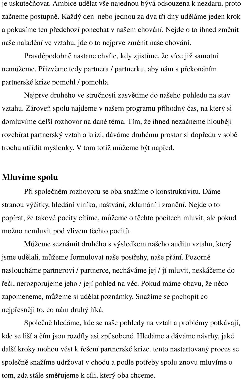 Přizvěme tedy partnera / partnerku, aby nám s překonáním partnerské krize pomohl / pomohla. Nejprve druhého ve stručnosti zasvětíme do našeho pohledu na stav vztahu.