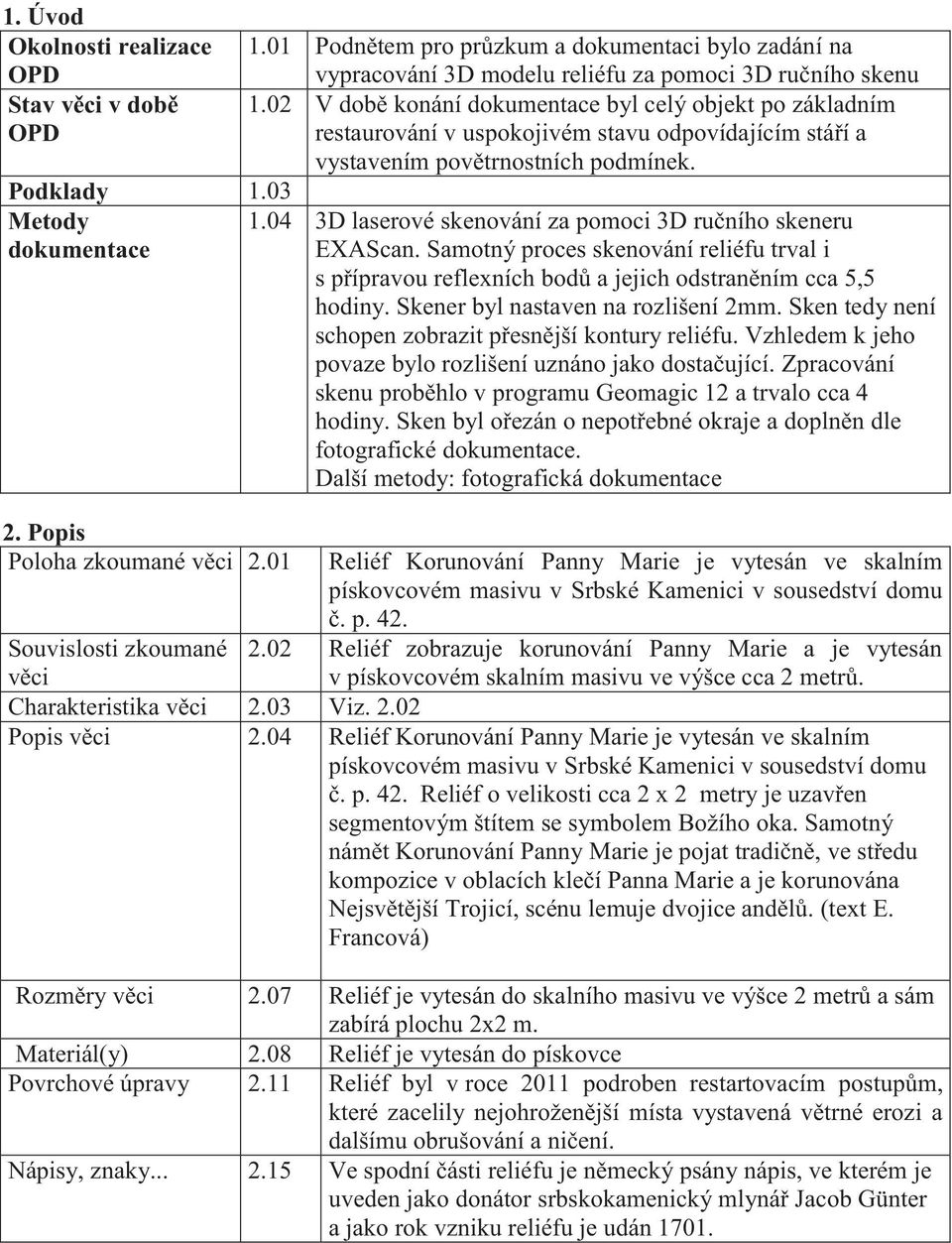 Popis Poloha zkoumané věci 2.01 1.04 3D laserové skenování za pomoci 3D ručního skeneru EXAScan.