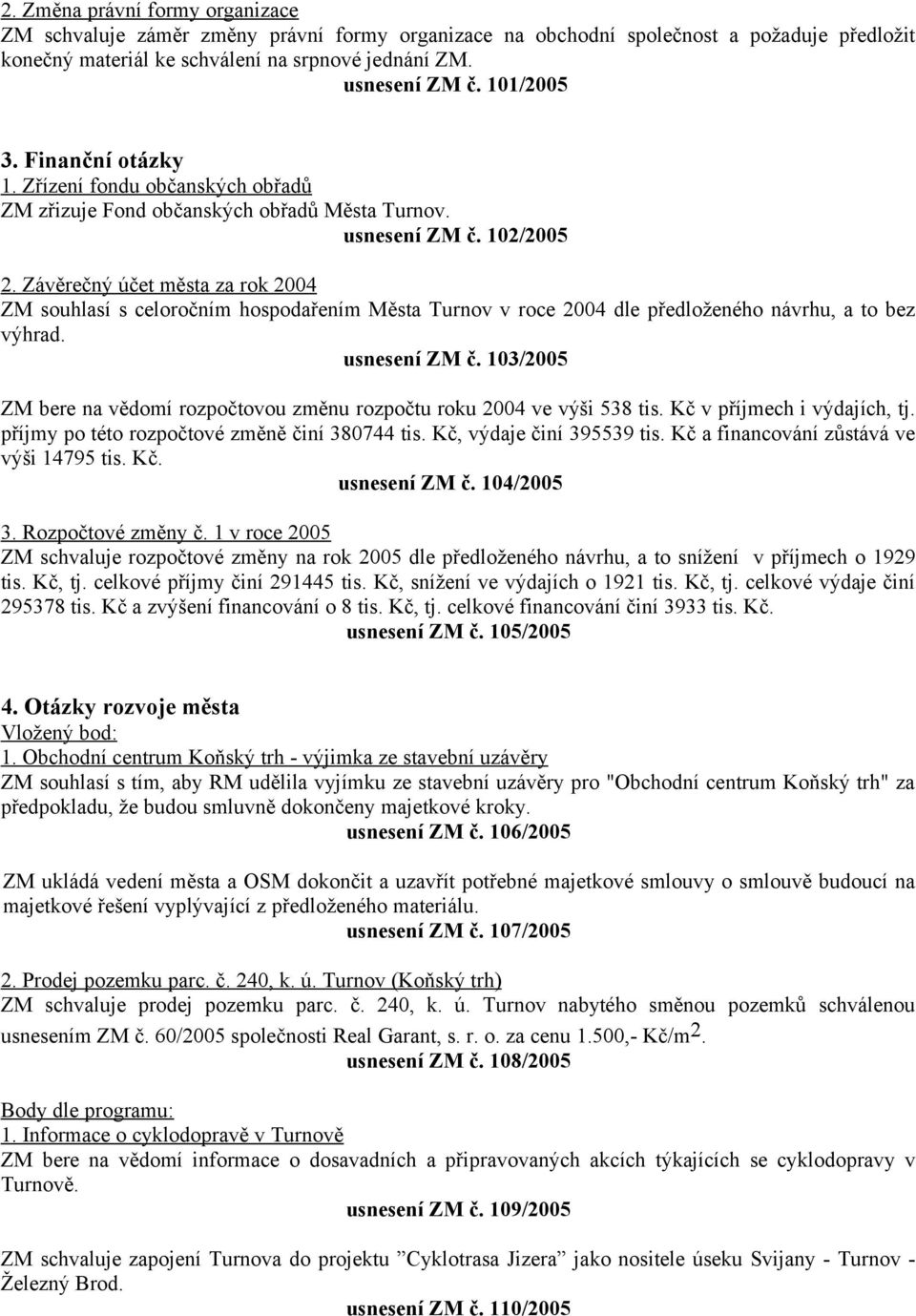 Závěrečný účet města za rok 2004 ZM souhlasí s celoročním hospodařením Města Turnov v roce 2004 dle předloženého návrhu, a to bez výhrad. usnesení ZM č.