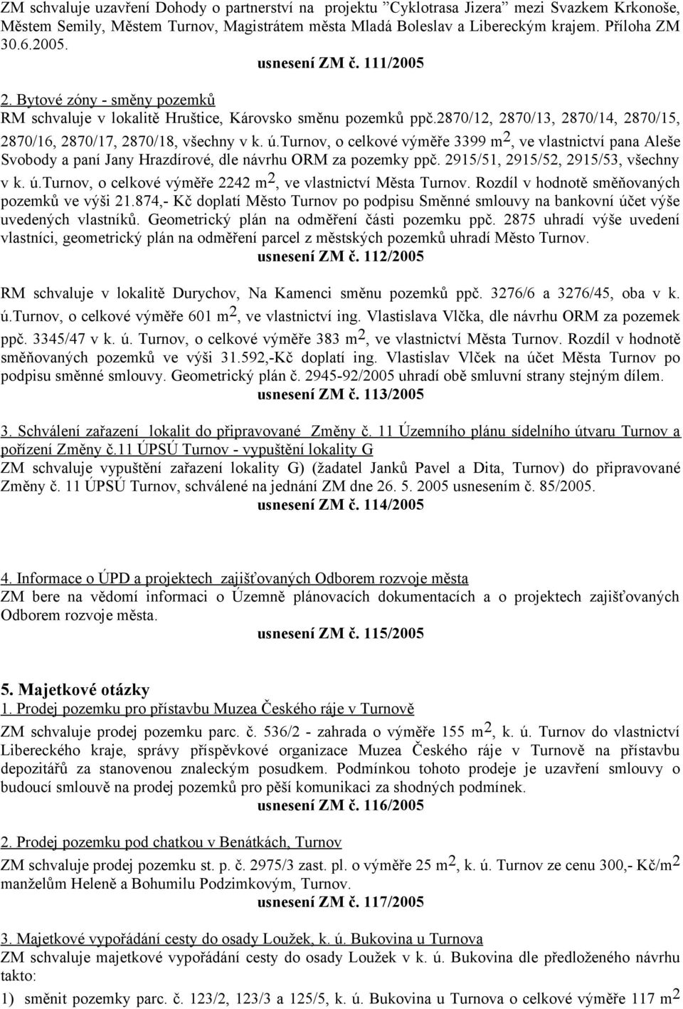 turnov, o celkové výměře 3399 m 2, ve vlastnictví pana Aleše Svobody a paní Jany Hrazdírové, dle návrhu ORM za pozemky ppč. 2915/51, 2915/52, 2915/53, všechny v k. ú.