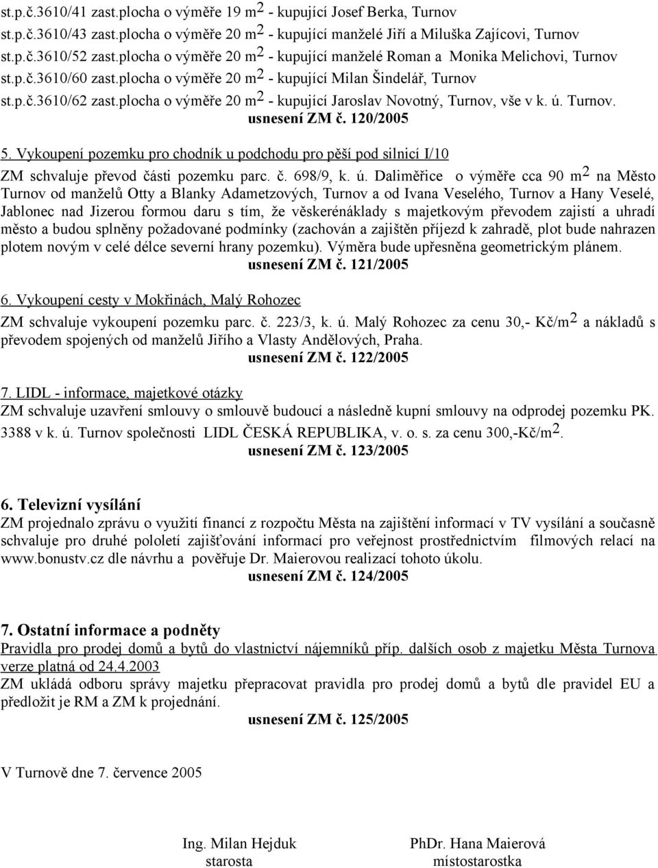 plocha o výměře 20 m 2 - kupující Jaroslav Novotný, Turnov, vše v k. ú. Turnov. usnesení ZM č. 120/2005 5.