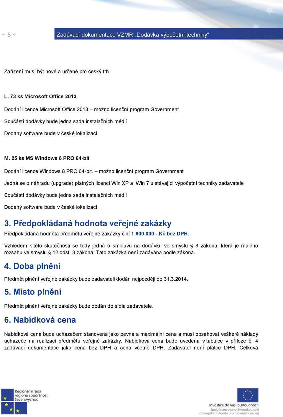 25 ks MS Windows 8 PRO 64-bit Dodání licence Windows 8 PRO 64-bit.