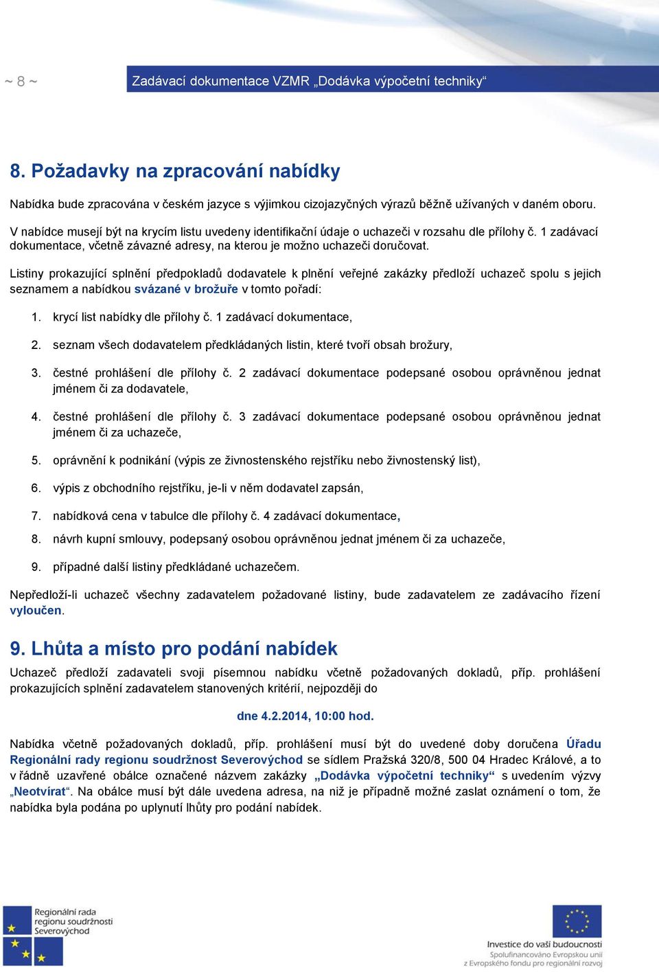 Listiny prokazující splnění předpokladů dodavatele k plnění veřejné zakázky předloží uchazeč spolu s jejich seznamem a nabídkou svázané v brožuře v tomto pořadí: 1. krycí list nabídky dle přílohy č.