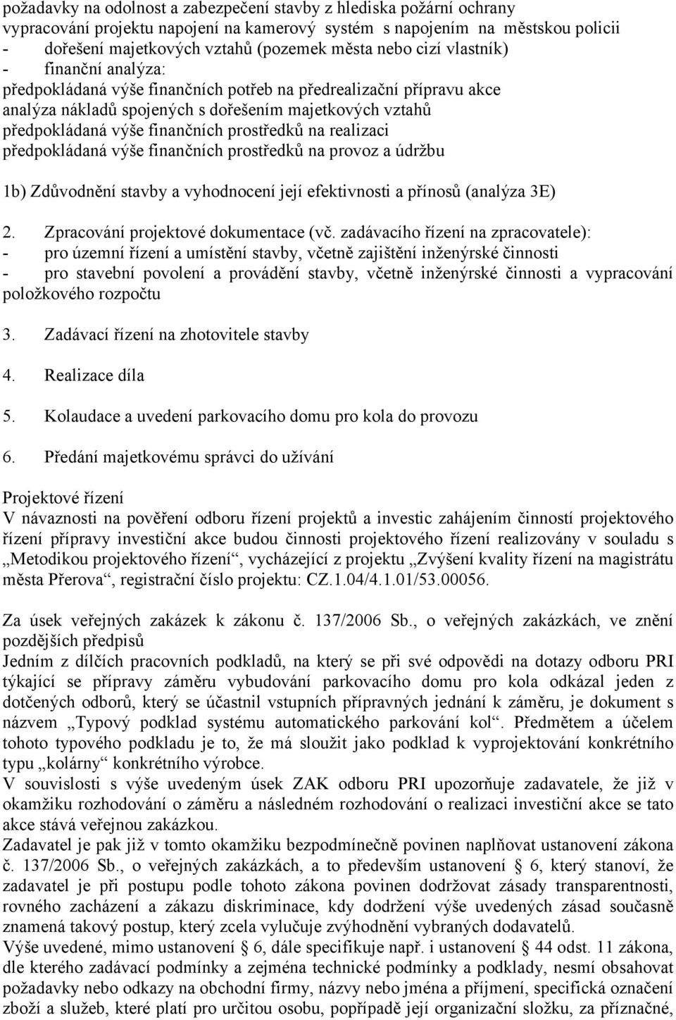 prostředků na realizaci předpokládaná výše finančních prostředků na provoz a údržbu 1b) Zdůvodnění stavby a vyhodnocení její efektivnosti a přínosů (analýza 3E) 2.