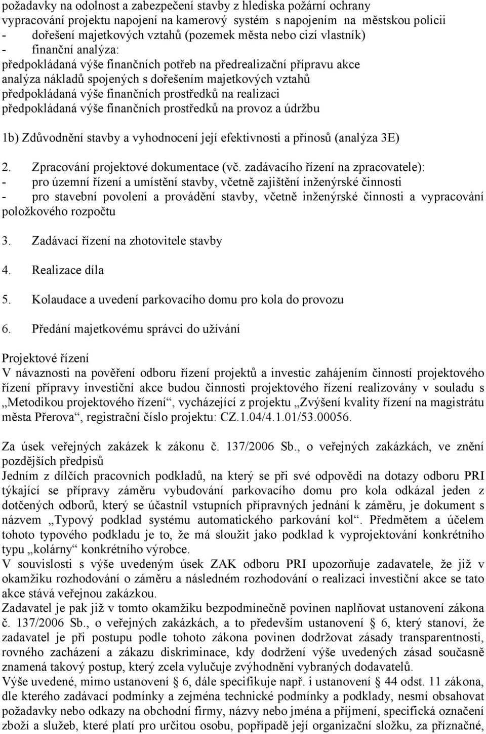 prostředků na realizaci předpokládaná výše finančních prostředků na provoz a údržbu 1b) Zdůvodnění stavby a vyhodnocení její efektivnosti a přínosů (analýza 3E) 2.