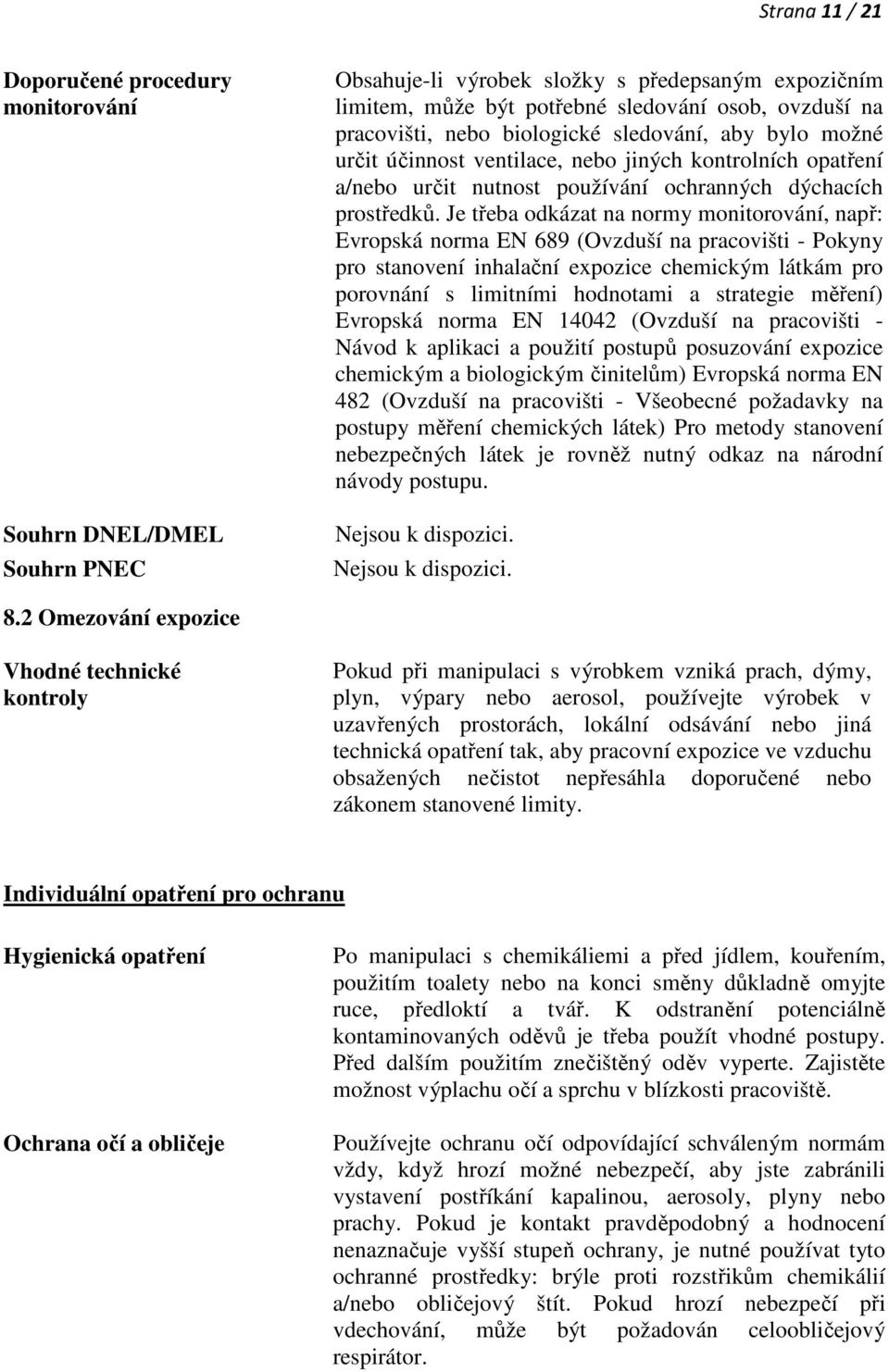 Je třeba odkázat na normy monitorování, např: Evropská norma EN 689 (Ovzduší na pracovišti - Pokyny pro stanovení inhalační expozice chemickým látkám pro porovnání s limitními hodnotami a strategie