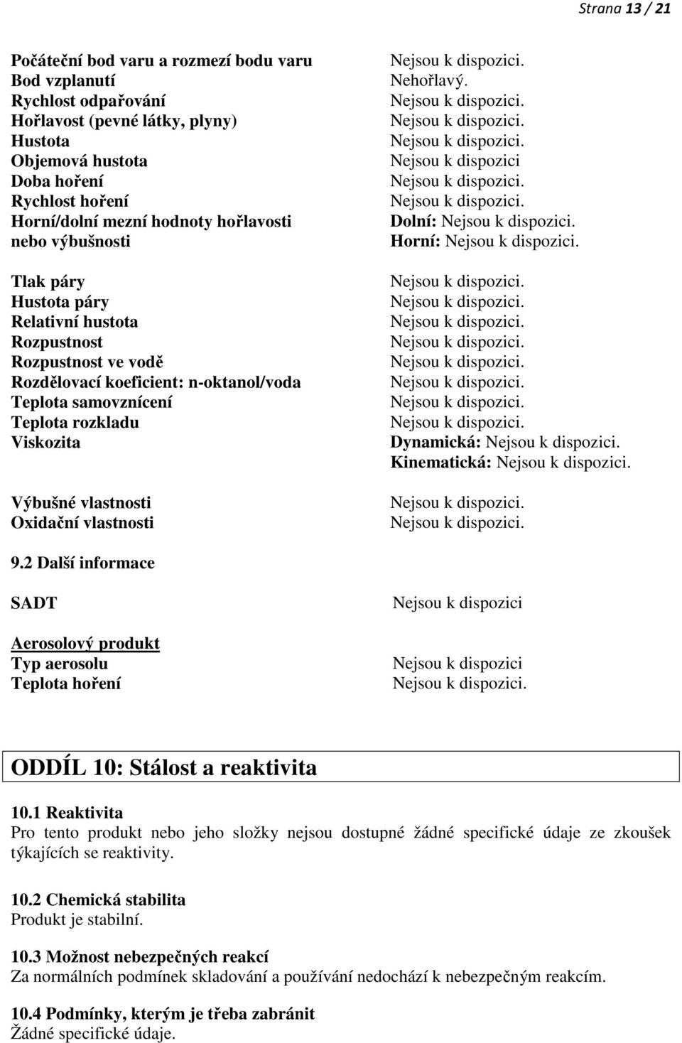 vlastnosti Oxidační vlastnosti Nehořlavý. Nejsou k dispozici Dolní: Horní: Dynamická: Kinematická: 9.