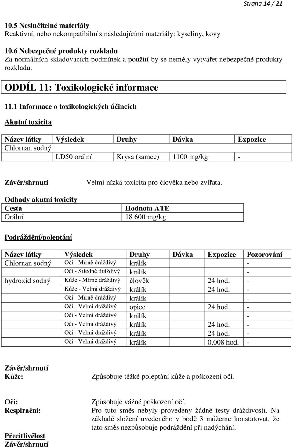 1 Informace o toxikologických účincích Akutní toxicita Název látky Výsledek Druhy Dávka Expozice Chlornan sodný LD50 orální Krysa (samec) 1100 mg/kg - Závěr/shrnutí Odhady akutní toxicity Cesta