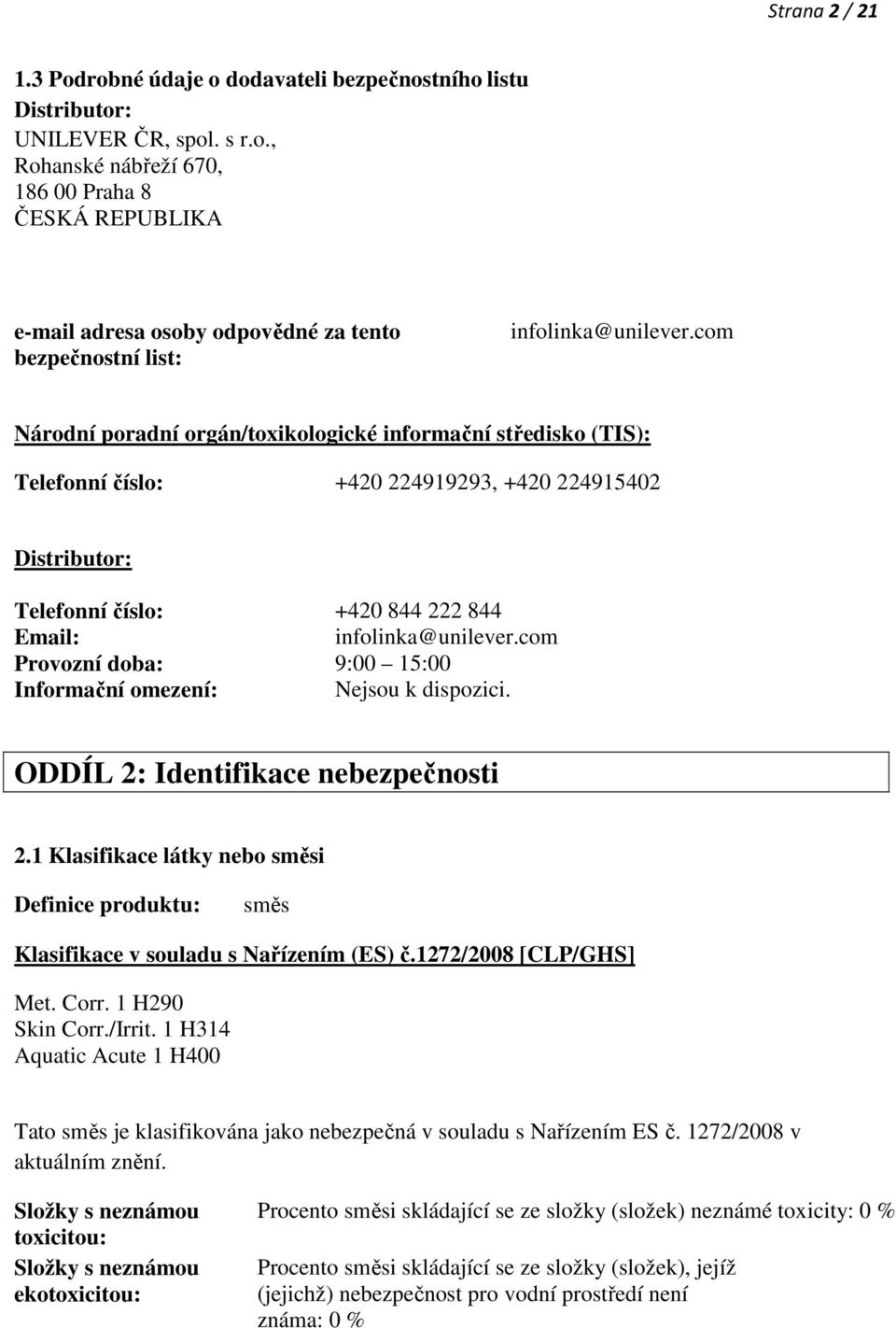 com Provozní doba: 9:00 15:00 Informační omezení: ODDÍL 2: Identifikace nebezpečnosti 2.1 Klasifikace látky nebo směsi Definice produktu: směs Klasifikace v souladu s Nařízením (ES) č.