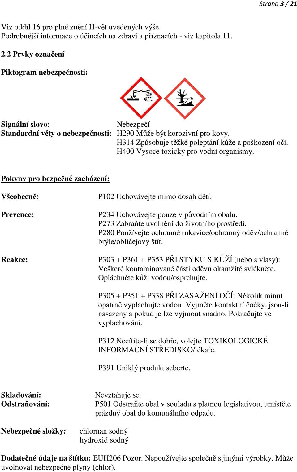 P234 Uchovávejte pouze v původním obalu. P273 Zabraňte uvolnění do životního prostředí. P280 Používejte ochranné rukavice/ochranný oděv/ochranné brýle/obličejový štít.