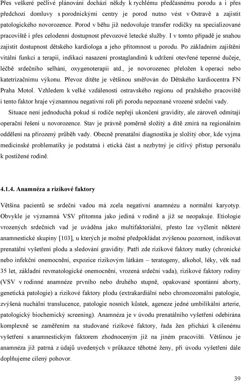 I v tomto případě je snahou zajistit dostupnost dětského kardiologa a jeho přítomnost u porodu.