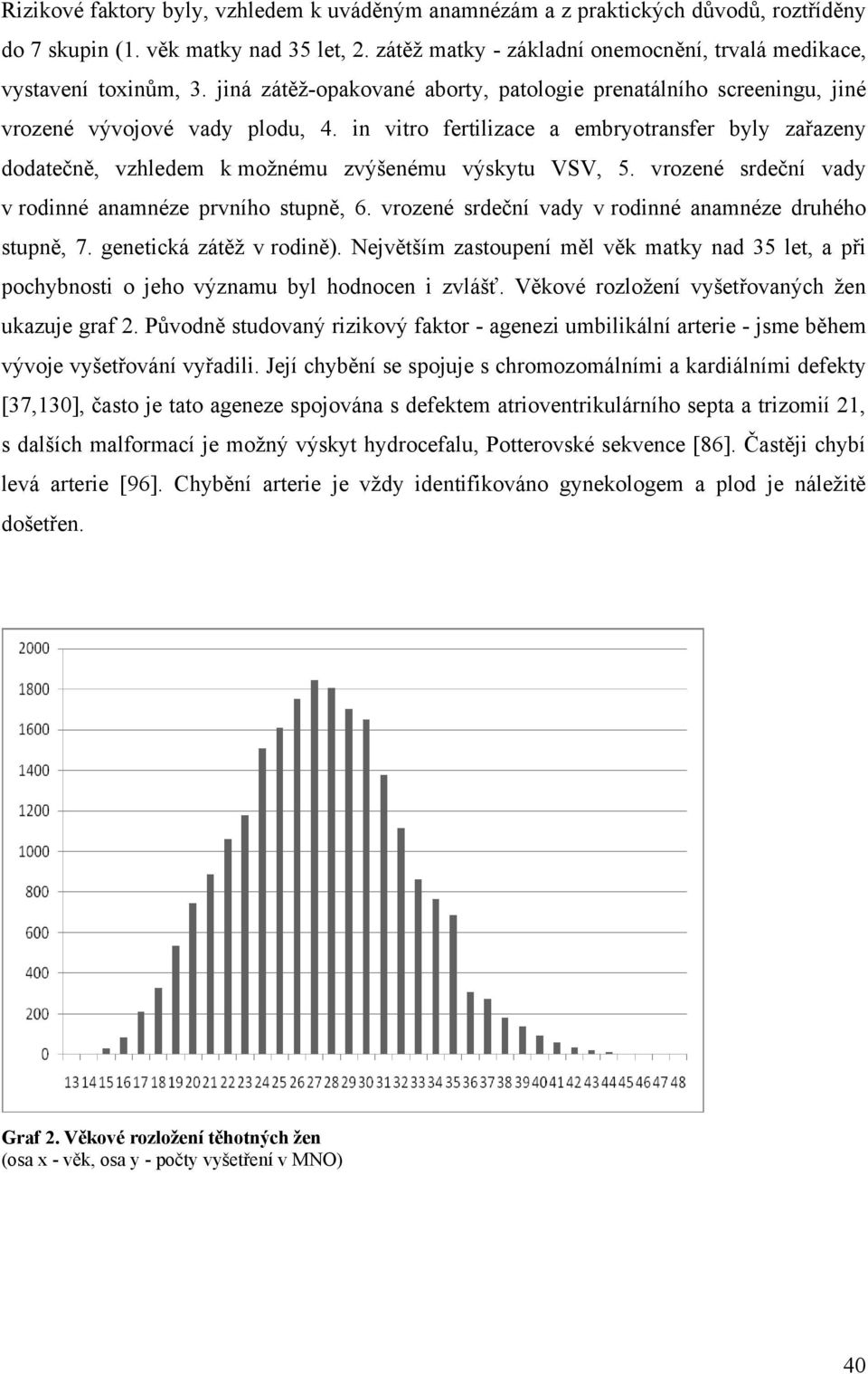 in vitro fertilizace a embryotransfer byly zařazeny dodatečně, vzhledem k možnému zvýšenému výskytu VSV, 5. vrozené srdeční vady v rodinné anamnéze prvního stupně, 6.