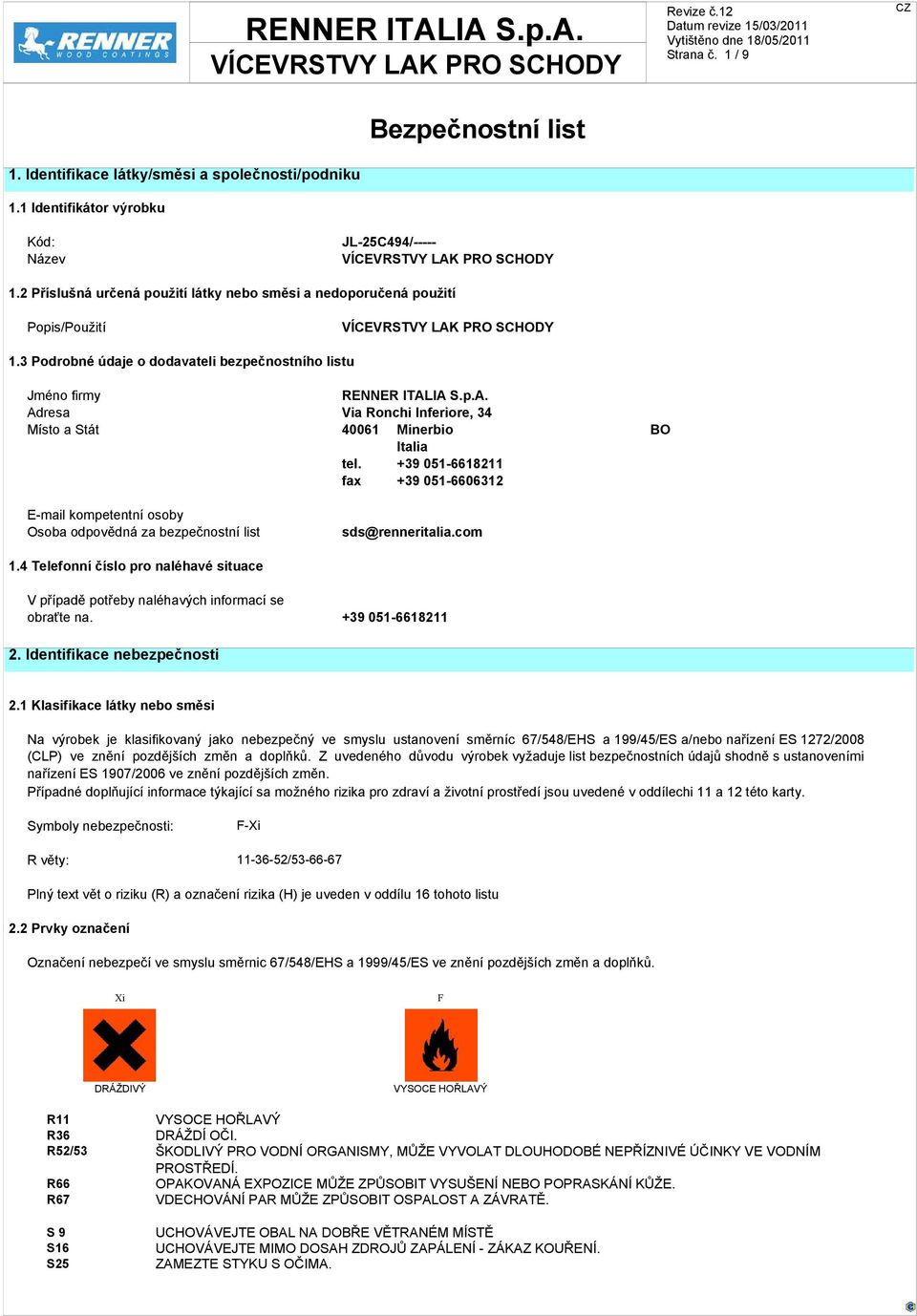 IA S.p.A. Adresa Via Ronchi Inferiore, 34 Místo a Stát 40061 Minerbio BO Italia tel. +39 051-6618211 fax +39 051-6606312 E-mail kompetentní osoby Osoba odpovědná za bezpečnostní list sds@renneritalia.