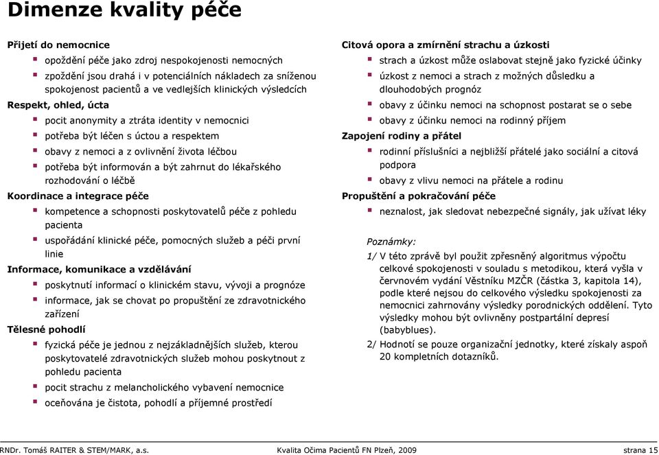 schopnosti poskytovatelů z pohledu pacienta uspořádání klinické, pomocných služeb a péči první linie, komunikace a vzdělávání poskytnutí informací o klinickém stavu, vývoji a prognóze informace, jak