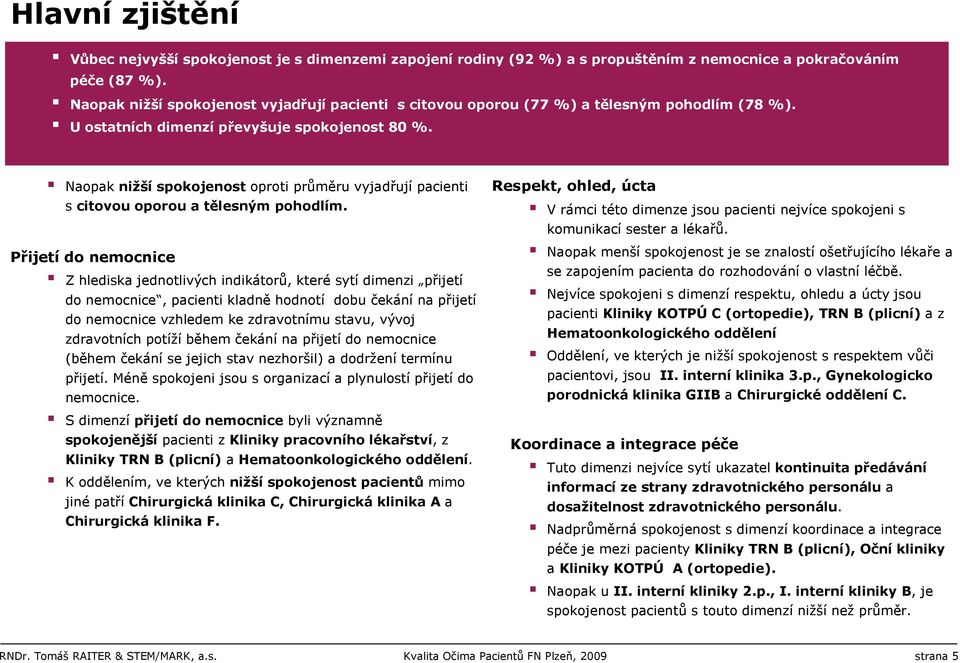 Naopak nižší spokojenost oproti průměru vyjadřují pacienti s citovou oporou a tělesným pohodlím.