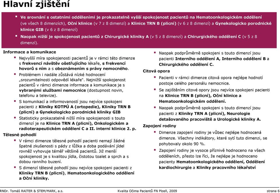 dimenzí). a komunikace Nejvyšší míra spokojenosti pacientů je v rámci této dimenze s frekvencí návštěv ošetřujícího lékaře, s frekvencí hovorů s ním a s obeznámením s právy nemocného.