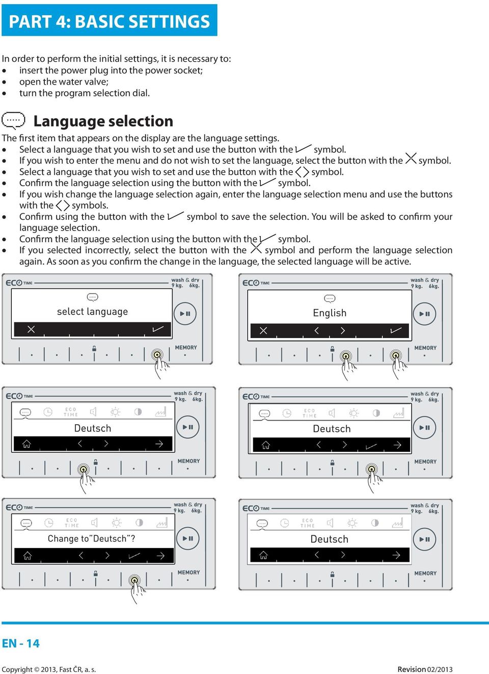 If you wish to enter the menu and do not wish to set the language, select the button with the symbol. Select a language that you wish to set and use the button with the symbol.