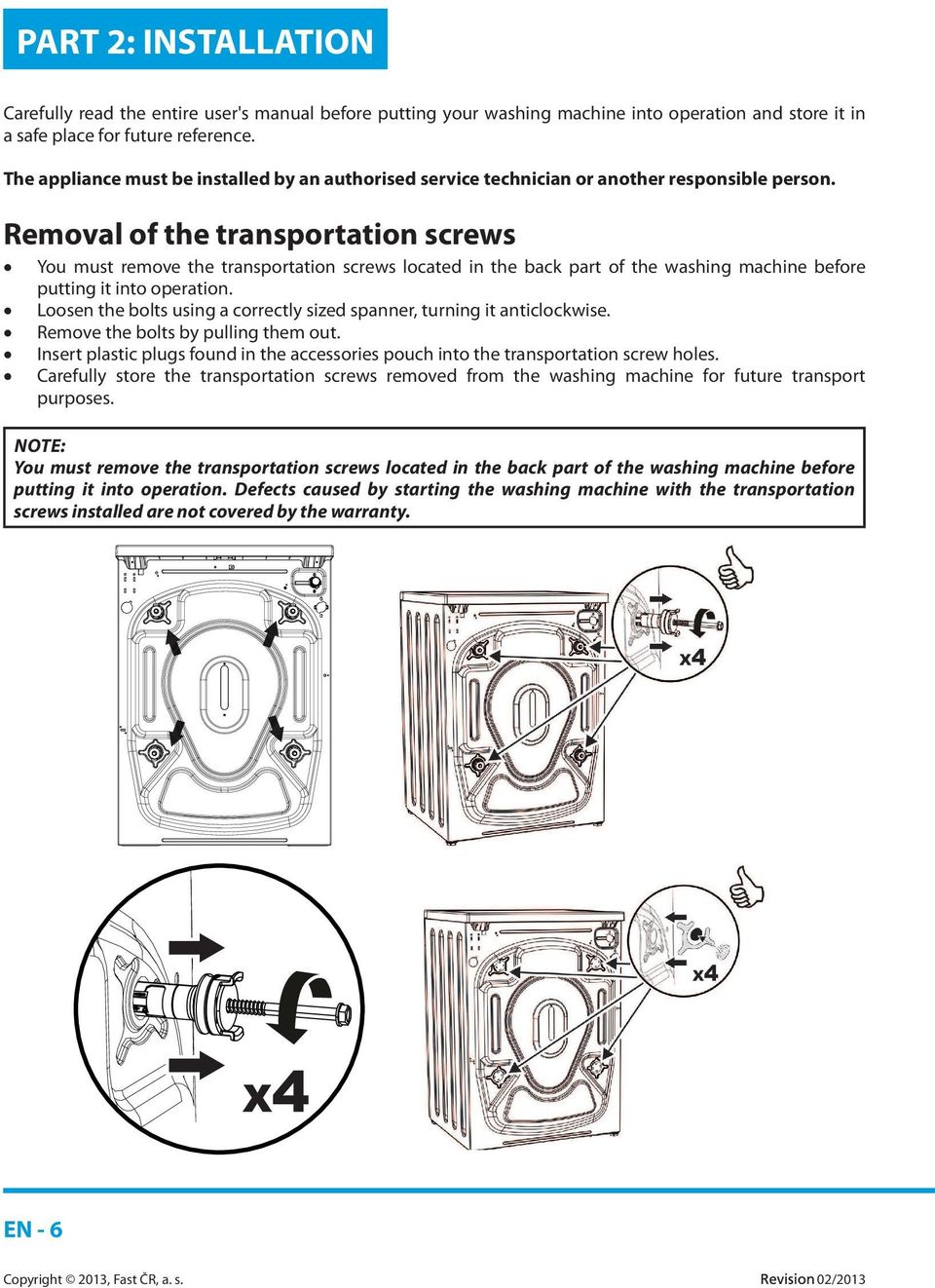 Removal of the transportation screws You must remove the transportation screws located in the back part of the washing machine before putting it into operation.
