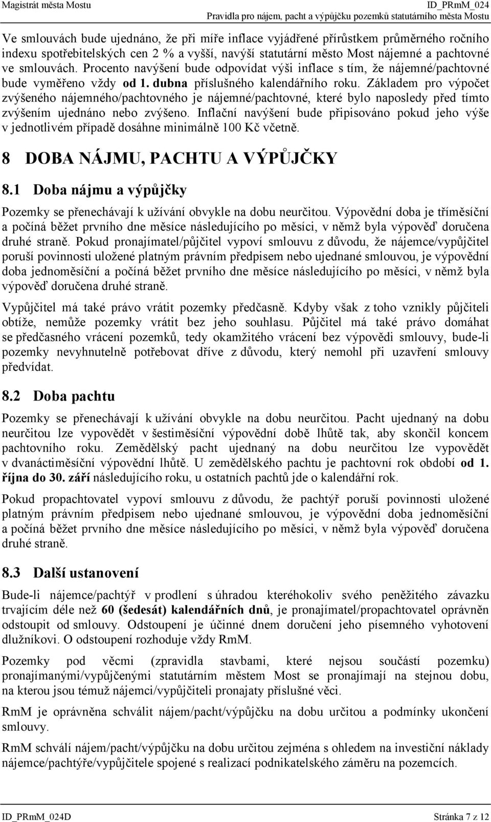 Základem pro výpočet zvýšeného nájemného/pachtovného je nájemné/pachtovné, které bylo naposledy před tímto zvýšením ujednáno nebo zvýšeno.