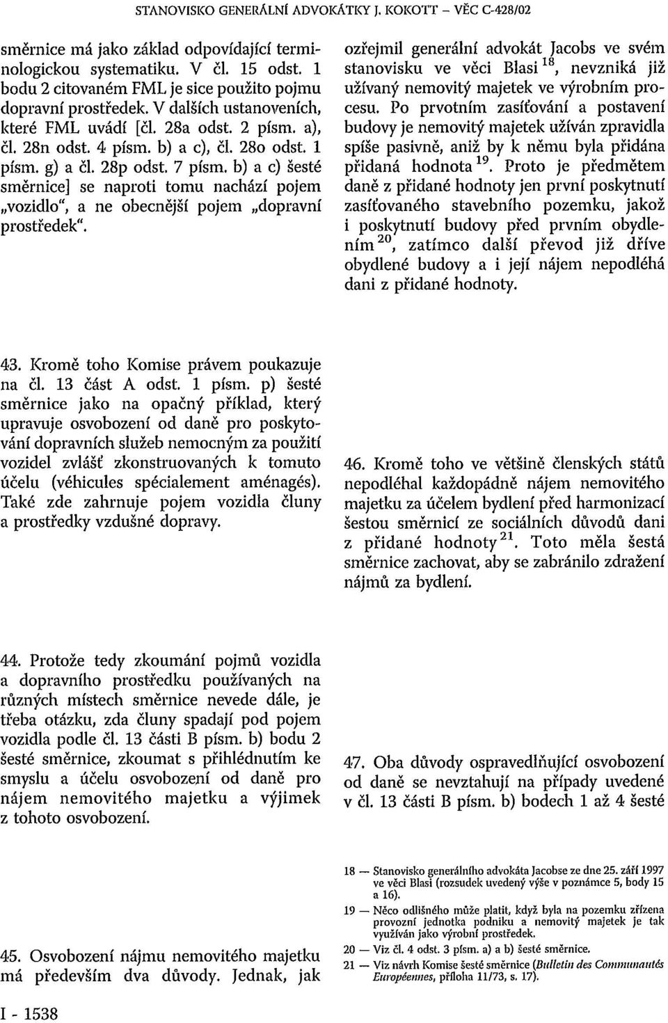 28p odst. 7 písm. b) a c) šesté směrnice] se naproti tomu nachází pojem vozidlo", a ne obecnější pojem dopravní prostředek".