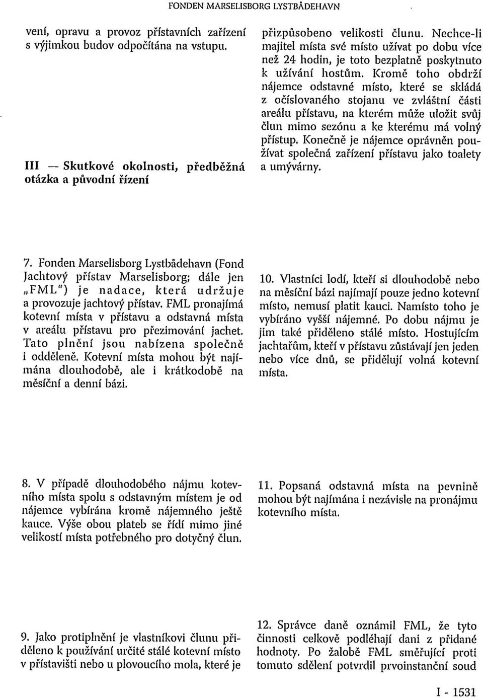 Nechce-li majitel místa své místo užívat po dobu více než 24 hodin, je toto bezplatně poskytnuto k užívání hostům.