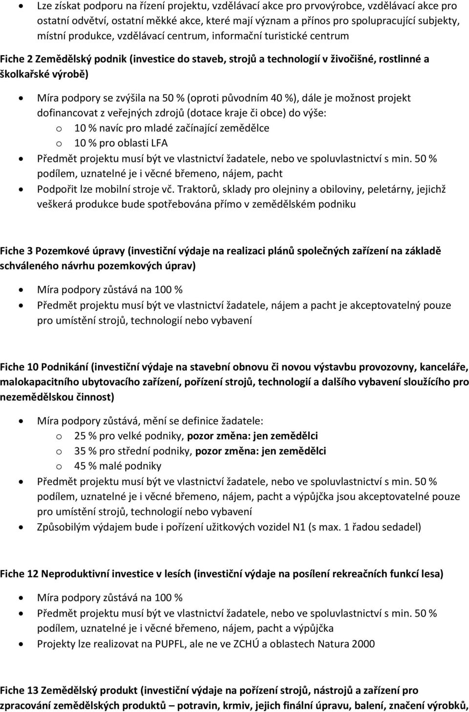 50 % (oproti původním 40 %), dále je možnost projekt dofinancovat z veřejných zdrojů (dotace kraje či obce) do výše: o 10 % navíc pro mladé začínající zemědělce o 10 % pro oblasti LFA Předmět