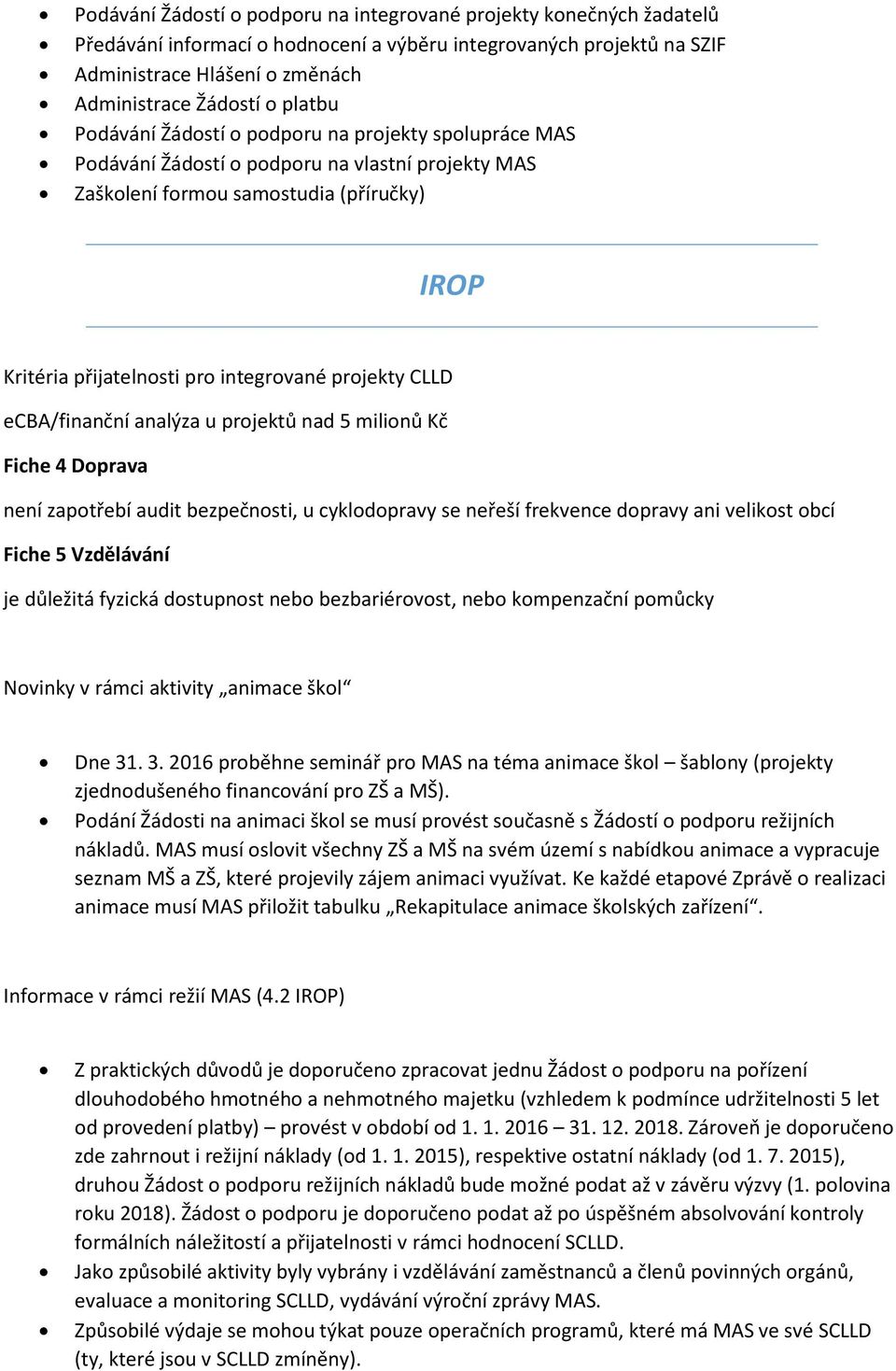 projekty CLLD ecba/finanční analýza u projektů nad 5 milionů Kč Fiche 4 Doprava není zapotřebí audit bezpečnosti, u cyklodopravy se neřeší frekvence dopravy ani velikost obcí Fiche 5 Vzdělávání je