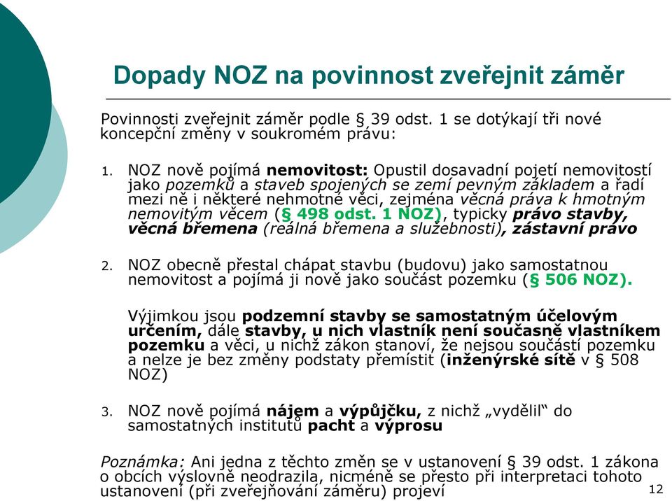 nemovitým věcem ( 498 odst. 1 NOZ), typicky právo stavby, věcná břemena (reálná břemena a služebnosti), zástavní právo 2.