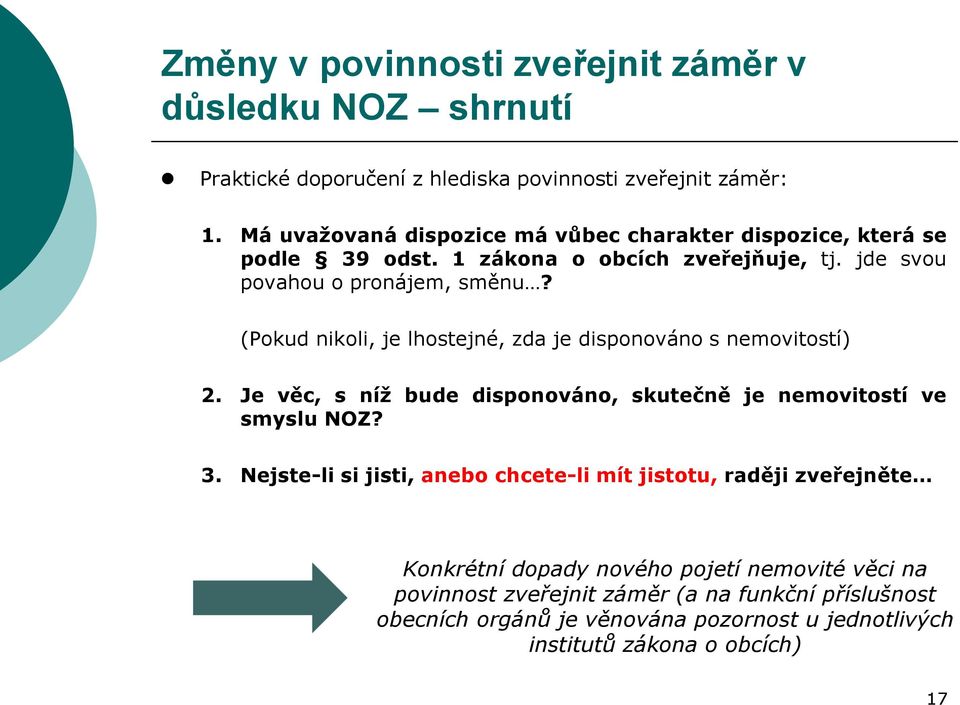 (Pokud nikoli, je lhostejné, zda je disponováno s nemovitostí) 2. Je věc, s níž bude disponováno, skutečně je nemovitostí ve smyslu NOZ? 3.