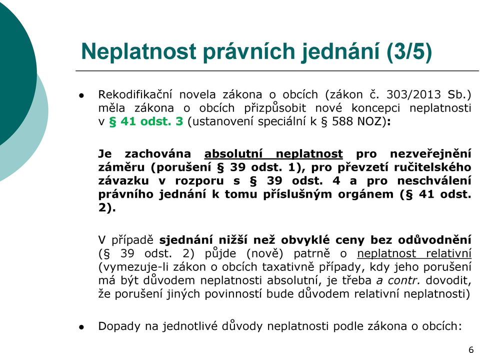 4 a pro neschválení právního jednání k tomu příslušným orgánem ( 41 odst. 2). V případě sjednání nižší než obvyklé ceny bez odůvodnění ( 39 odst.