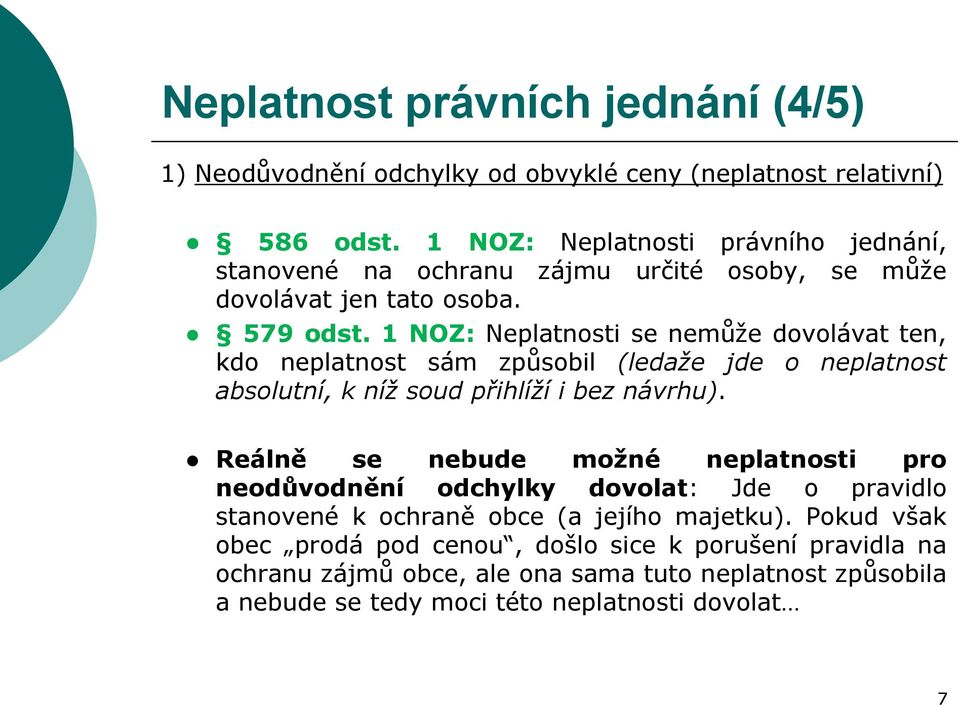 1 NOZ: Neplatnosti se nemůže dovolávat ten, kdo neplatnost sám způsobil (ledaže jde o neplatnost absolutní, k níž soud přihlíží i bez návrhu).