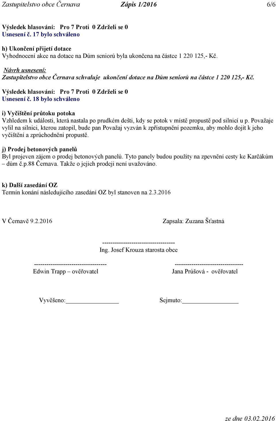 18 bylo schváleno i) Vyčištění průtoku potoka Vzhledem k události, která nastala po prudkém dešti, kdy se potok v místě propustě pod silnicí u p.