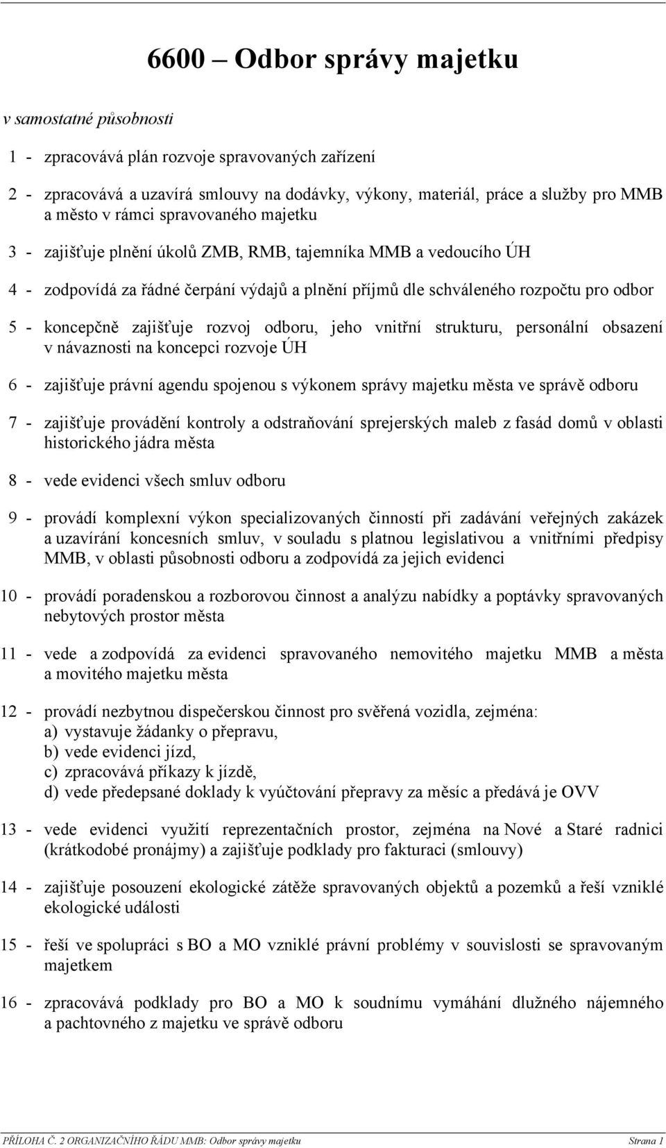 vnitřní strukturu, personální obsazení v návaznosti na koncepci rozvoje ÚH 6 - zajišťuje právní agendu spojenou s výkonem správy majetku města ve správě odboru 7 - zajišťuje provádění kontroly a