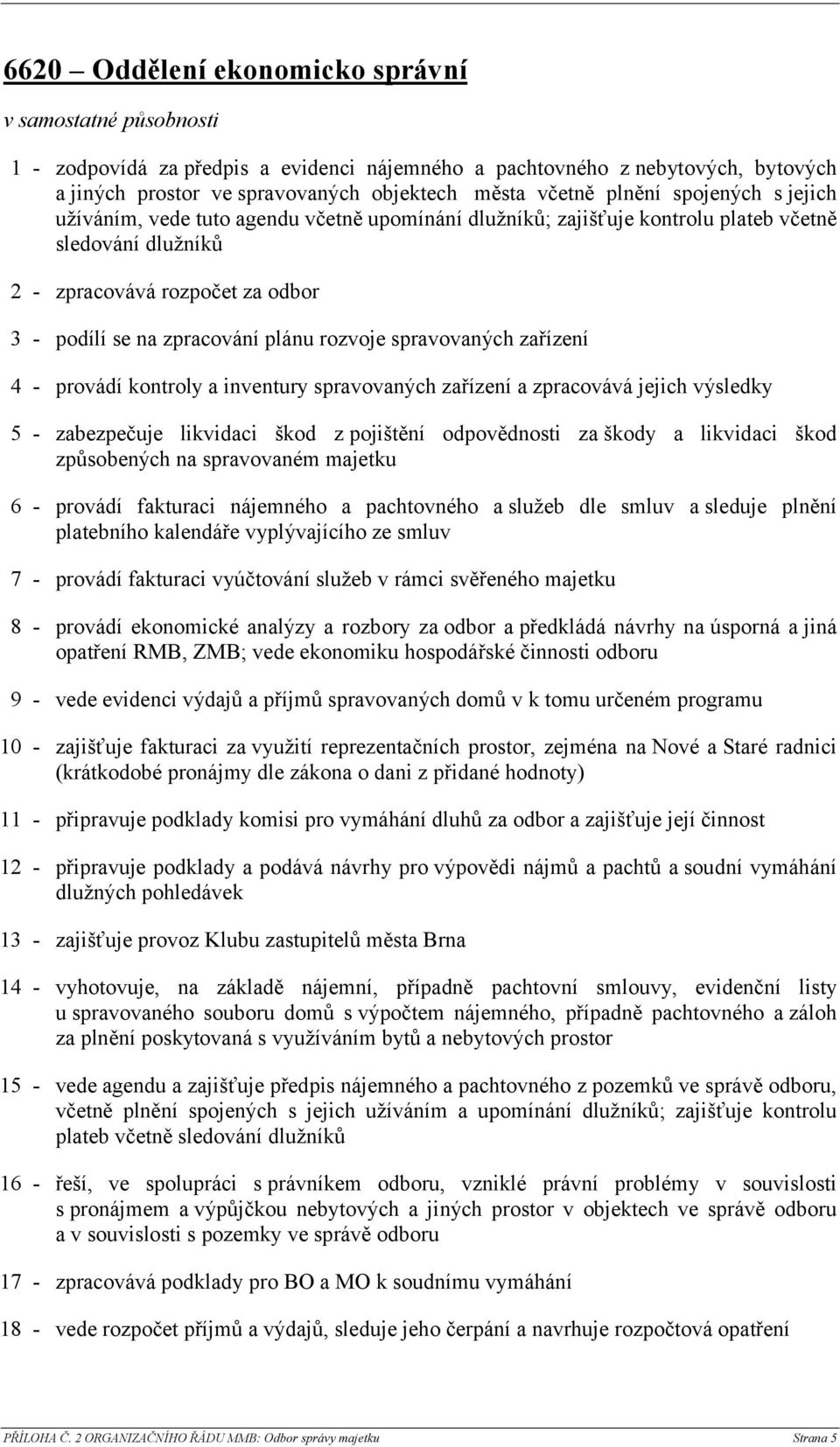 zařízení 4 - provádí kontroly a inventury spravovaných zařízení a zpracovává jejich výsledky 5 - zabezpečuje likvidaci škod z pojištění odpovědnosti za škody a likvidaci škod způsobených na