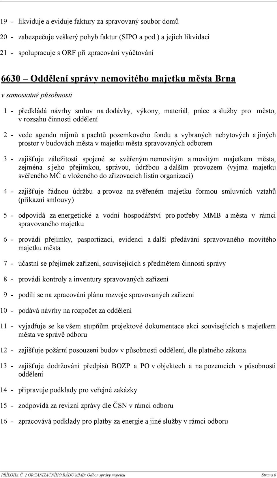 město, v rozsahu činnosti oddělení 2 - vede agendu nájmů a pachtů pozemkového fondu a vybraných nebytových a jiných prostor v budovách města v majetku města spravovaných odborem 3 - zajišťuje