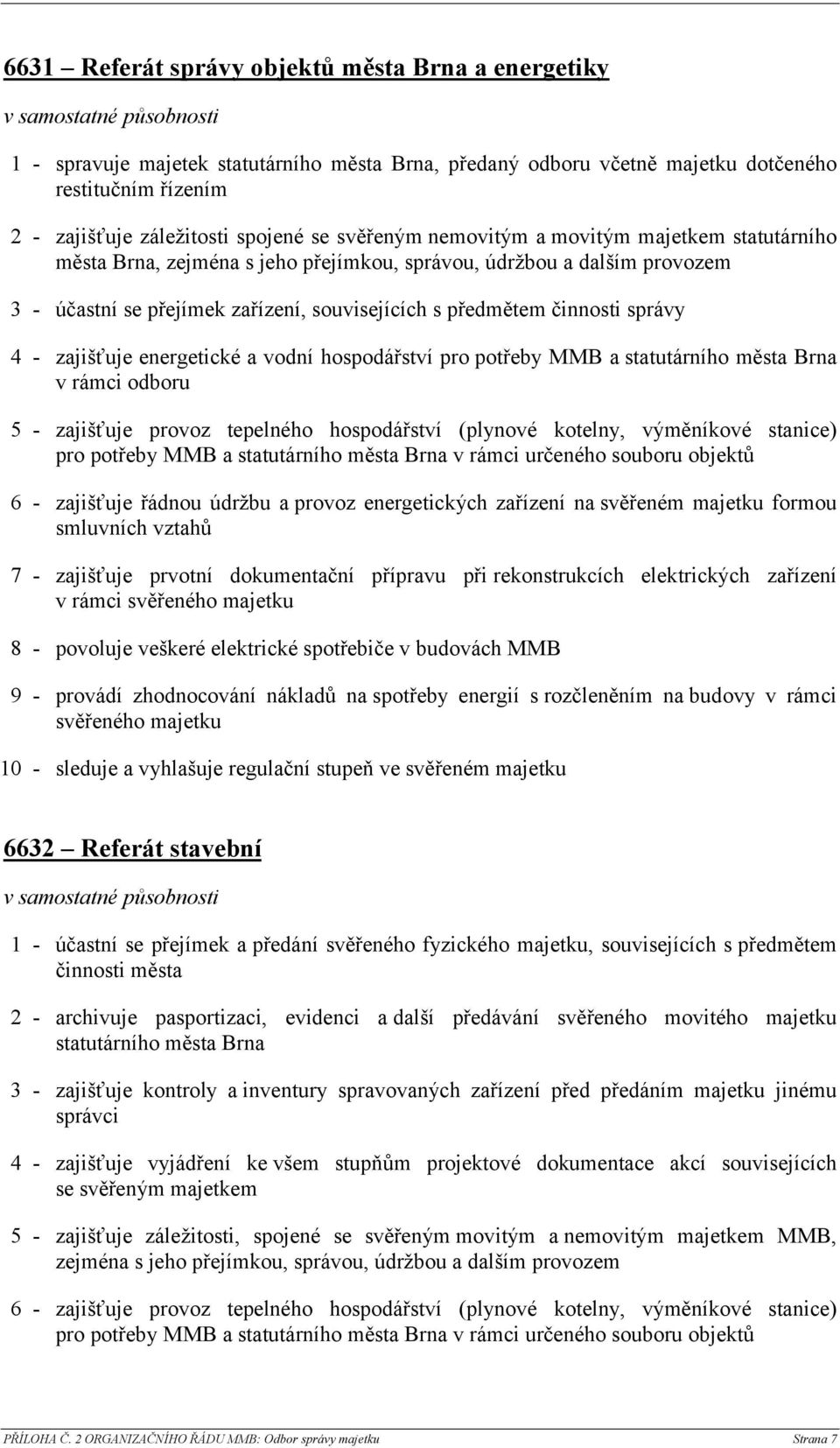 4 - zajišťuje energetické a vodní hospodářství pro potřeby MMB a statutárního města Brna v rámci odboru 5 - zajišťuje provoz tepelného hospodářství (plynové kotelny, výměníkové stanice) pro potřeby